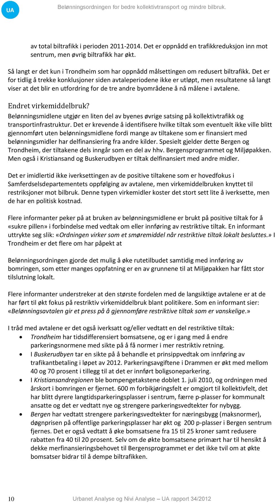 Det er for tidlig å trekke konklusjoner siden avtaleperiodene ikke er utløpt, men resultatene så langt viser at det blir en utfordring for de tre andre byområdene å nå målene i avtalene.