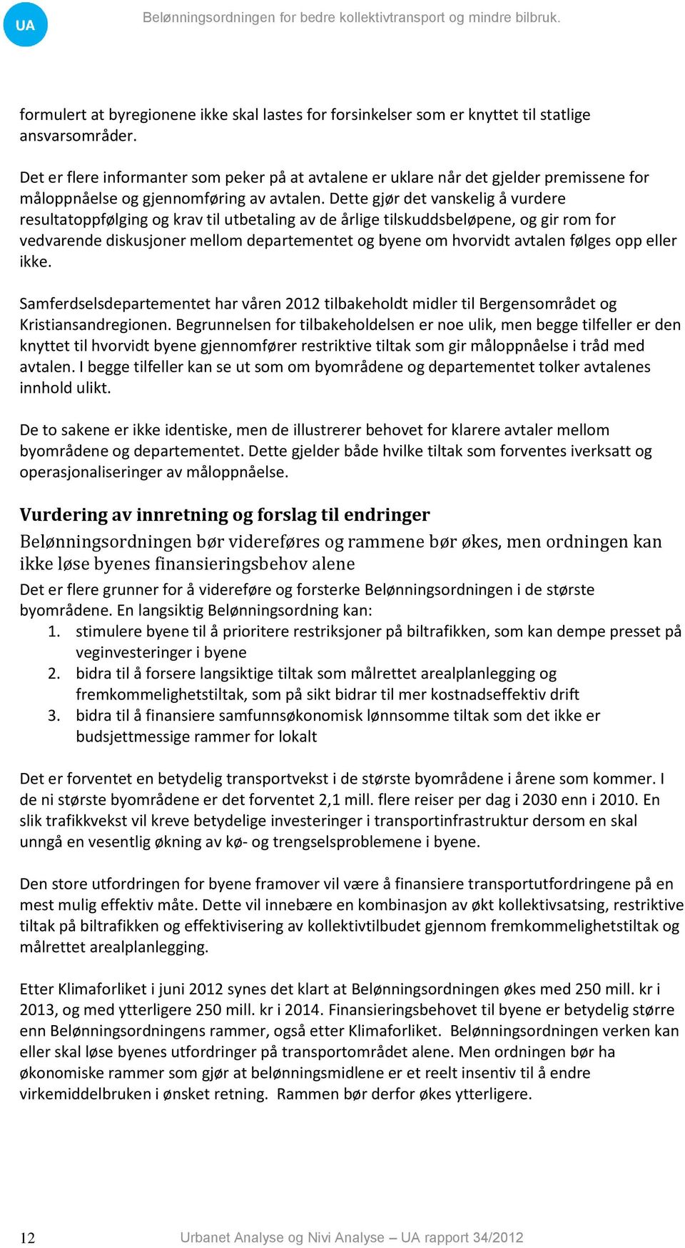 Dette gjør det vanskelig å vurdere resultatoppfølging og krav til utbetaling av de årlige tilskuddsbeløpene, og gir rom for vedvarende diskusjoner mellom departementet og byene om hvorvidt avtalen