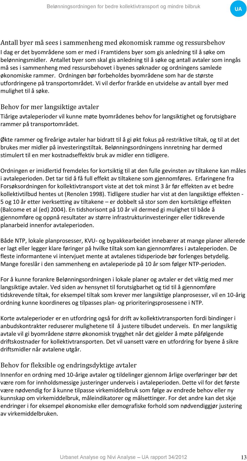 Antallet byer som skal gis anledning til å søke og antall avtaler som inngås må ses i sammenheng med ressursbehovet i byenes søknader og ordningens samlede økonomiske rammer.