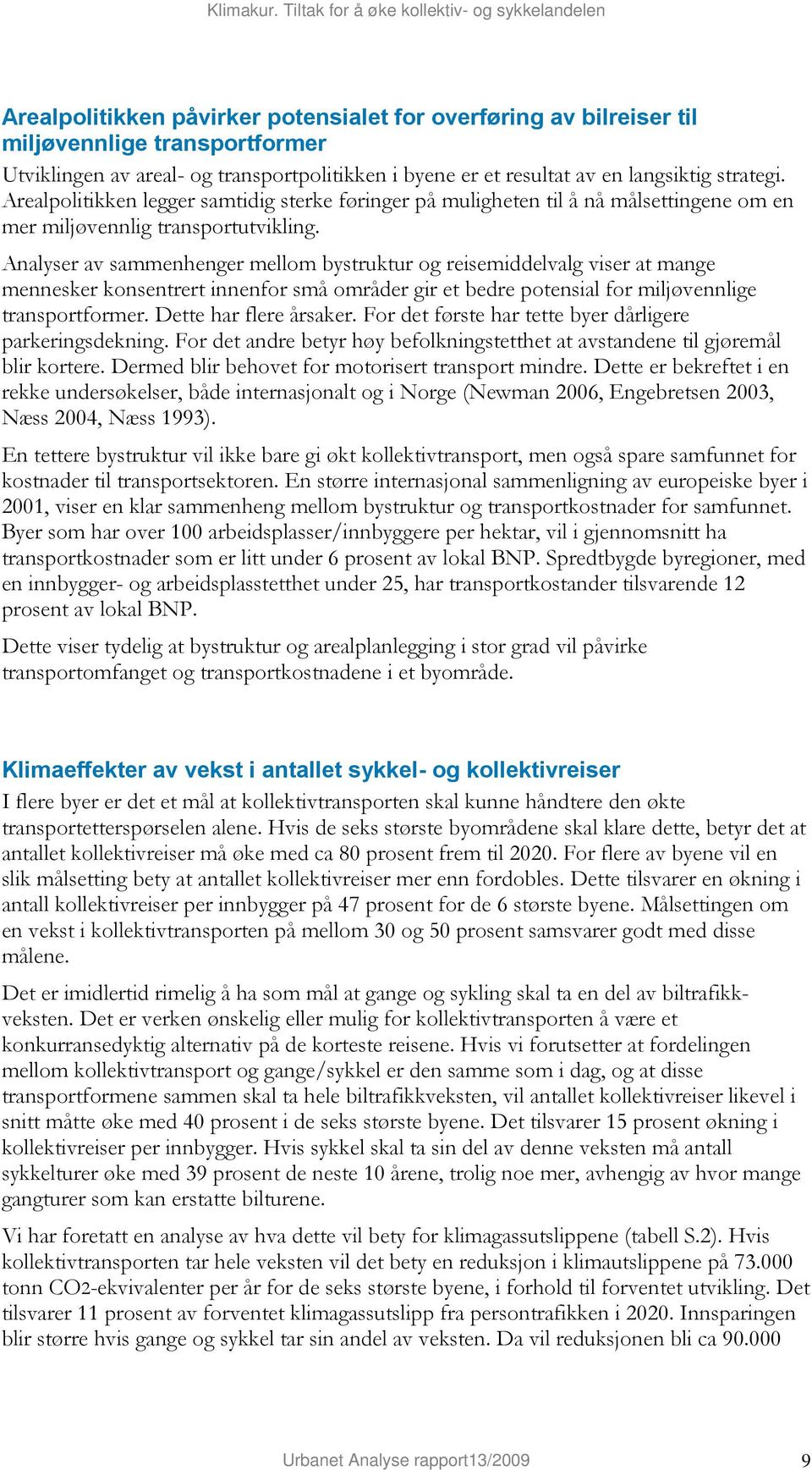 Analyser av sammenhenger mellom bystruktur og reisemiddelvalg viser at mange mennesker konsentrert innenfor små områder gir et bedre potensial for miljøvennlige transportformer.