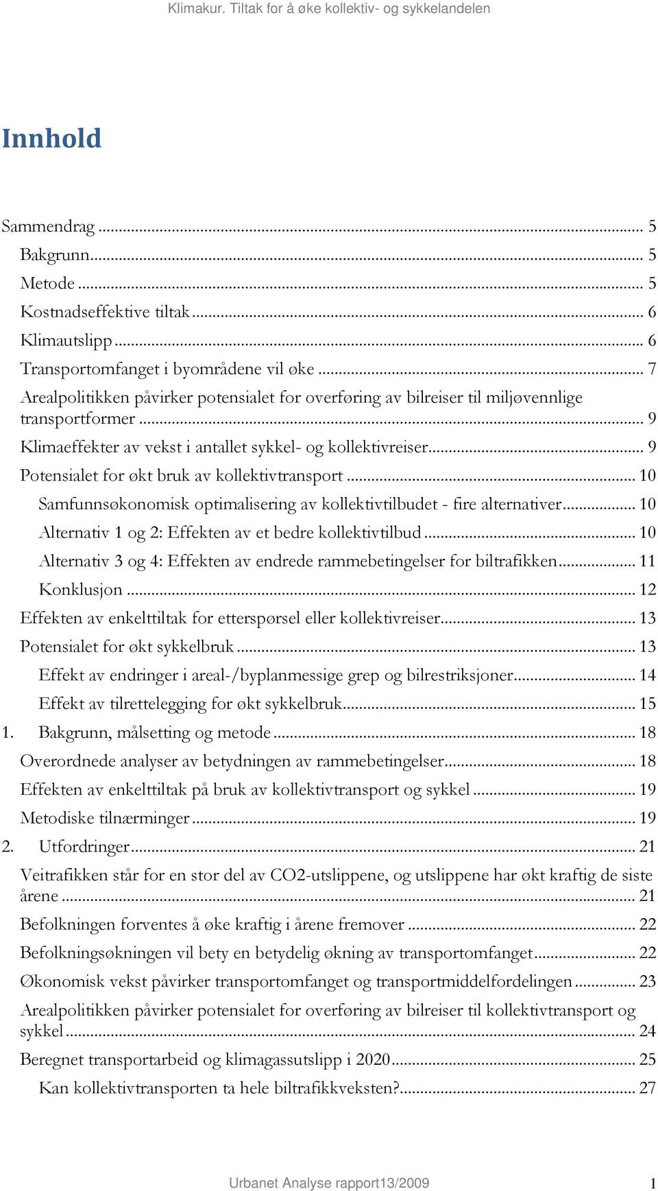 .. 9 Potensialet for økt bruk av kollektivtransport... 10 Samfunnsøkonomisk optimalisering av kollektivtilbudet - fire alternativer... 10 Alternativ 1 og 2: Effekten av et bedre kollektivtilbud.