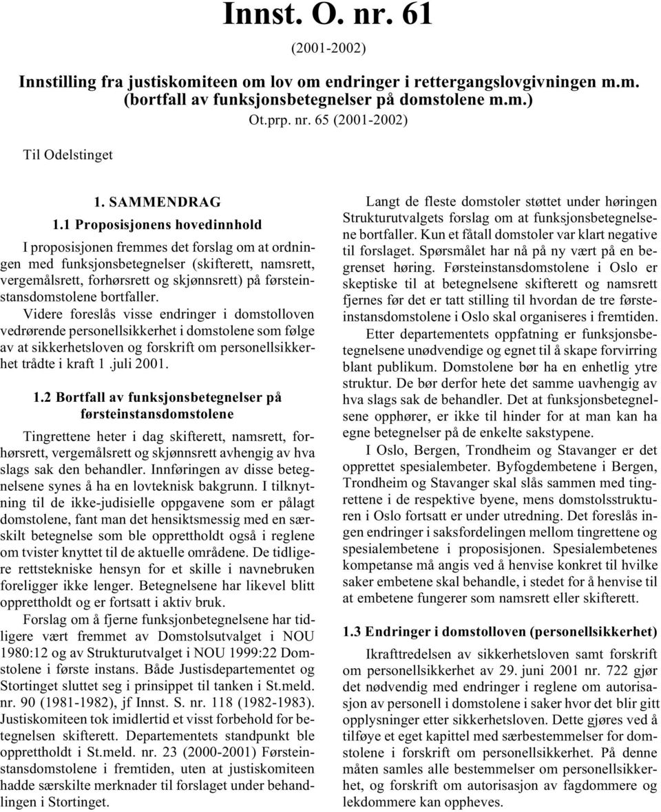 1 Proposisjonens hovedinnhold I proposisjonen fremmes det forslag om at ordningen med funksjonsbetegnelser (skifterett, namsrett, vergemålsrett, forhørsrett og skjønnsrett) på førsteinstansdomstolene