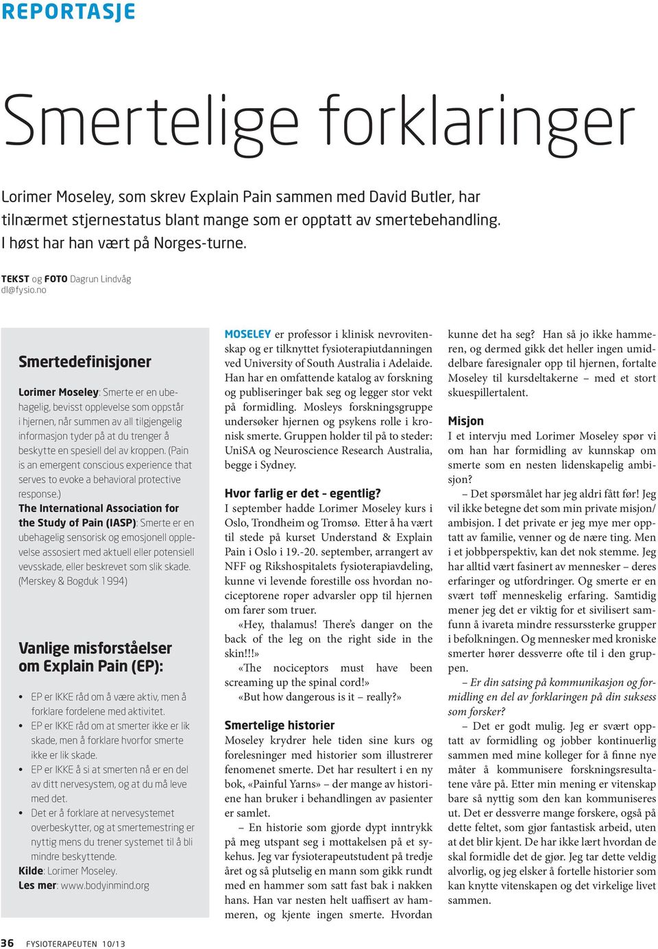 no Smertedefinisjoner Lorimer Moseley: Smerte er en ubehagelig, bevisst opplevelse som oppstår i hjernen, når summen av all tilgjengelig informasjon tyder på at du trenger å beskytte en spesiell del