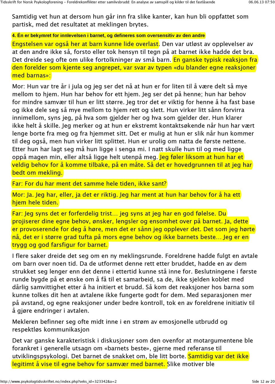 Den var utløst av opplevelser av at den andre ikke så, forsto eller tok hensyn til tegn på at barnet ikke hadde det bra. Det dreide seg ofte om ulike fortolkninger av små barn.