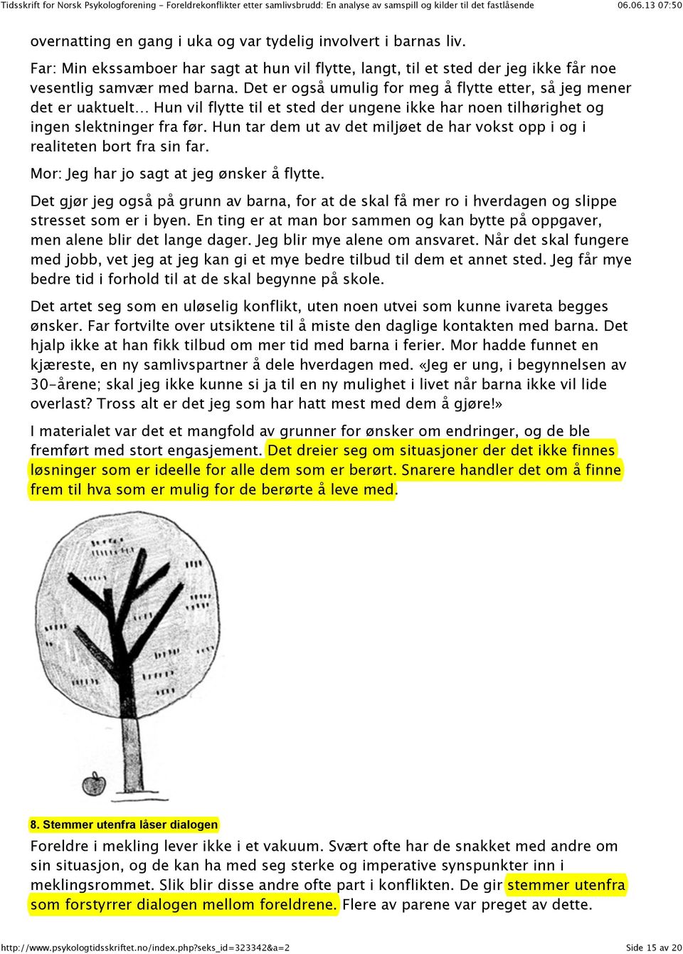 Hun tar dem ut av det miljøet de har vokst opp i og i realiteten bort fra sin far. Mor: Jeg har jo sagt at jeg ønsker å flytte.