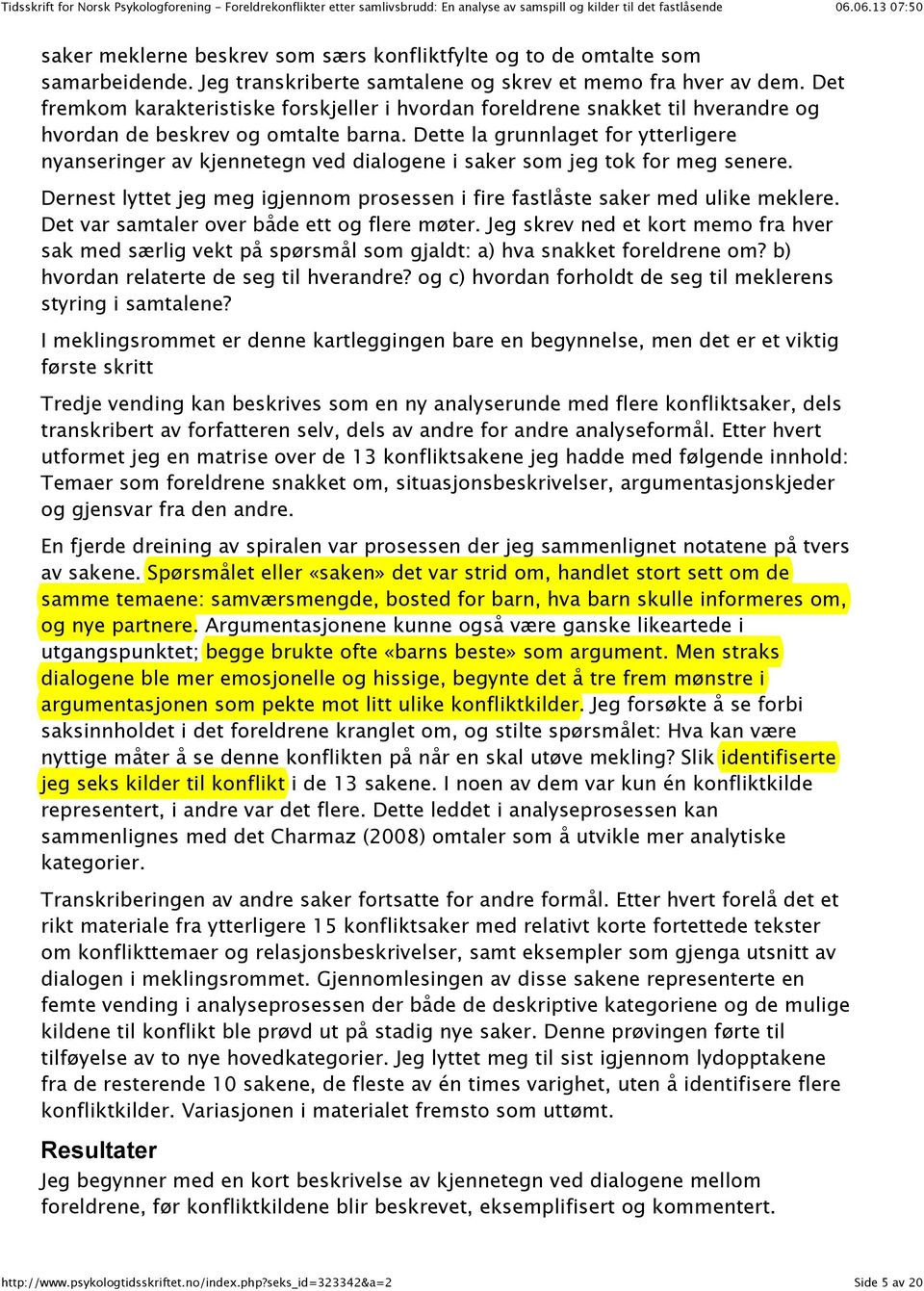 Dette la grunnlaget for ytterligere nyanseringer av kjennetegn ved dialogene i saker som jeg tok for meg senere. Dernest lyttet jeg meg igjennom prosessen i fire fastlåste saker med ulike meklere.