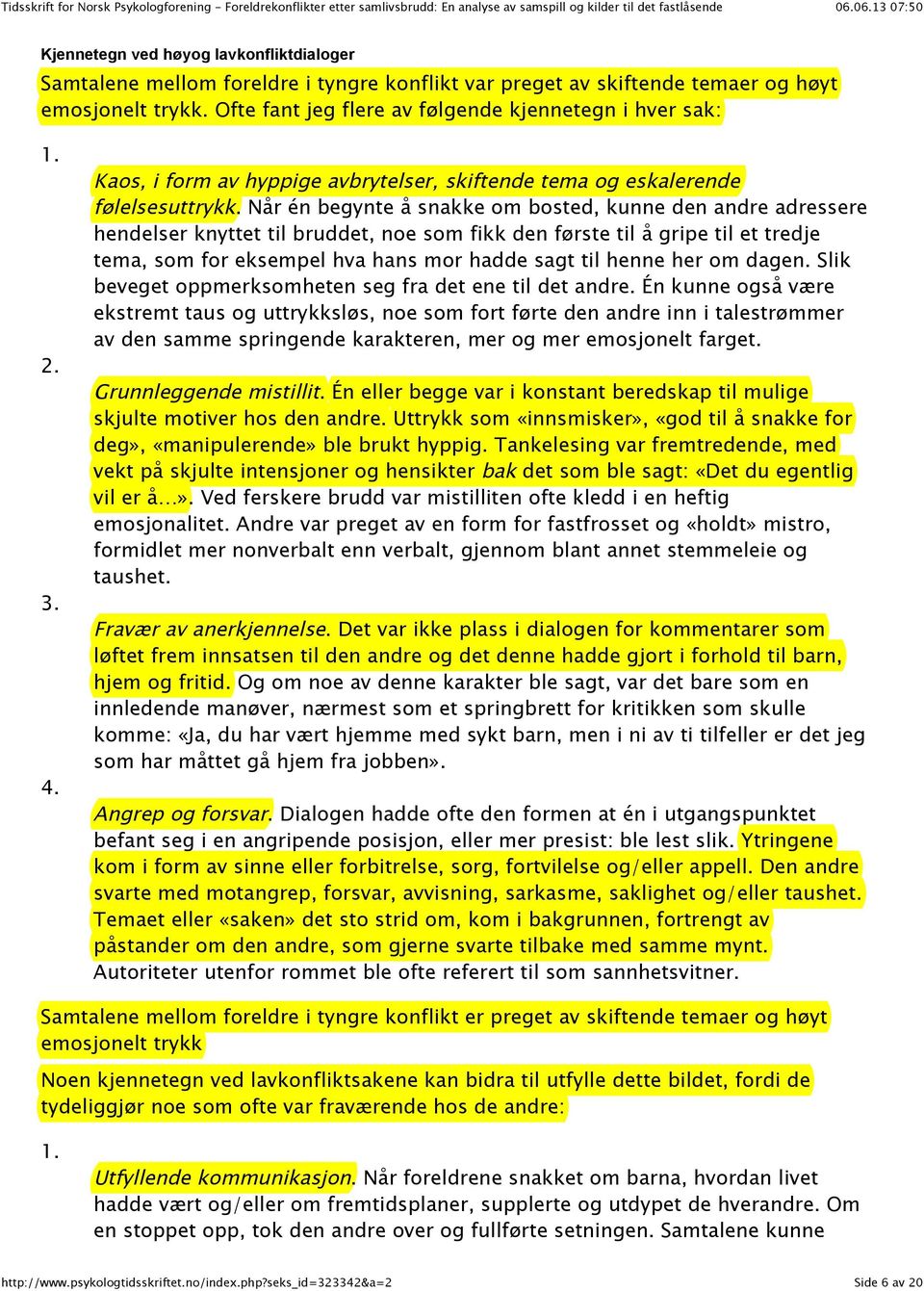 Når én begynte å snakke om bosted, kunne den andre adressere hendelser knyttet til bruddet, noe som fikk den første til å gripe til et tredje tema, som for eksempel hva hans mor hadde sagt til henne