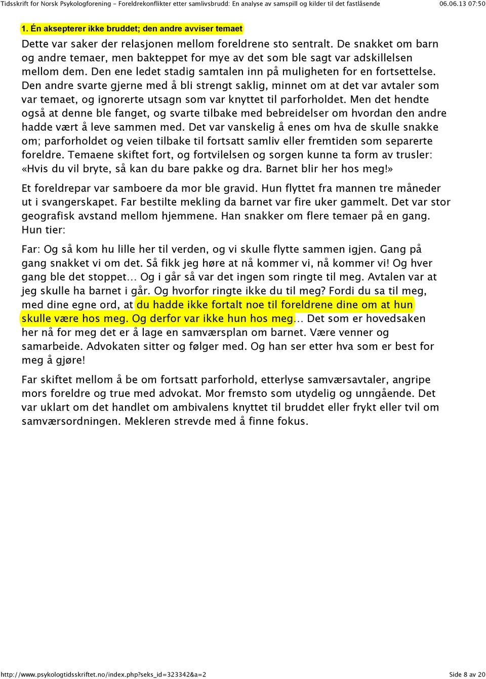 Den andre svarte gjerne med å bli strengt saklig, minnet om at det var avtaler som var temaet, og ignorerte utsagn som var knyttet til parforholdet.