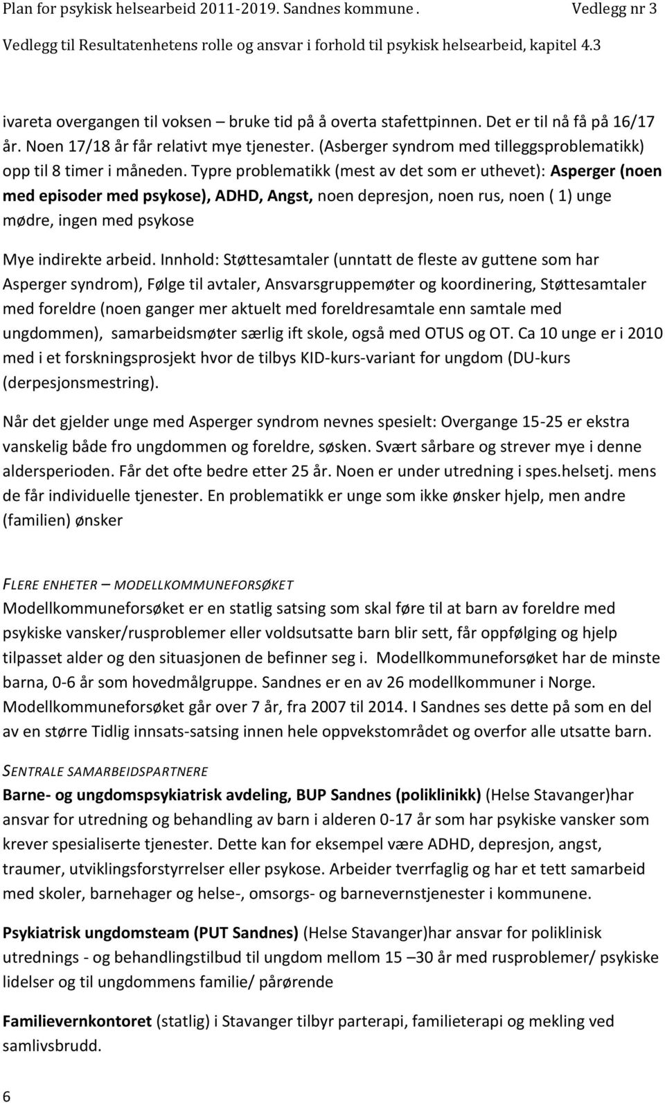 Typre problematikk (mest av det som er uthevet): Asperger (noen med episoder med psykose), ADHD, Angst, noen depresjon, noen rus, noen ( 1) unge mødre, ingen med psykose Mye indirekte arbeid.