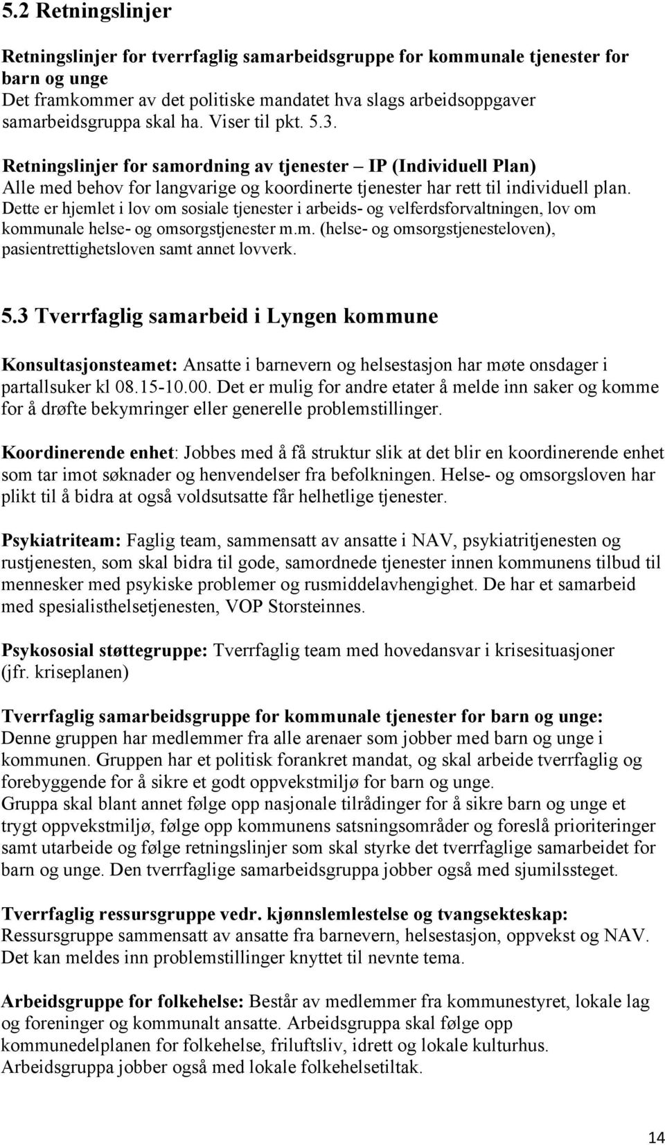 Dette er hjemlet i lov om sosiale tjenester i arbeids- og velferdsforvaltningen, lov om kommunale helse- og omsorgstjenester m.m. (helse- og omsorgstjenesteloven), pasientrettighetsloven samt annet lovverk.