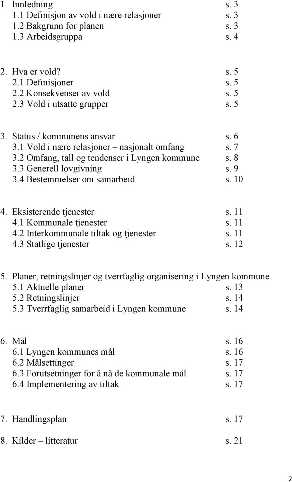 10 4. Eksisterende tjenester s. 11 4.1 Kommunale tjenester s. 11 4.2 Interkommunale tiltak og tjenester s. 11 4.3 Statlige tjenester s. 12 5.