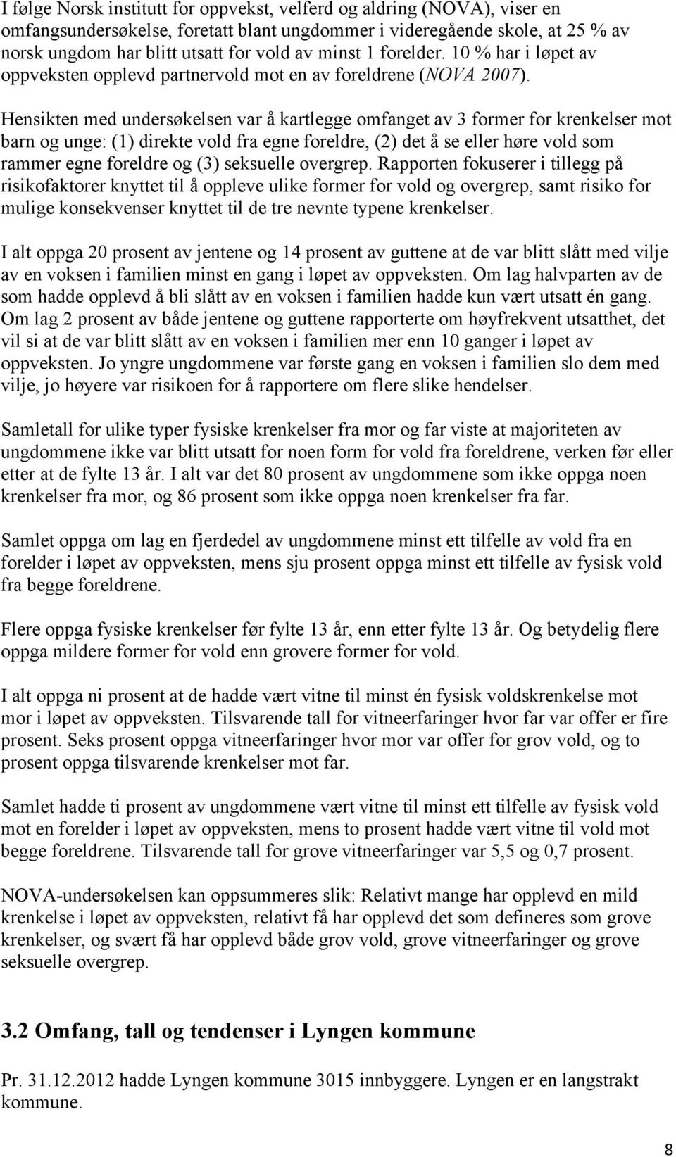 Hensikten med undersøkelsen var å kartlegge omfanget av 3 former for krenkelser mot barn og unge: (1) direkte vold fra egne foreldre, (2) det å se eller høre vold som rammer egne foreldre og (3)