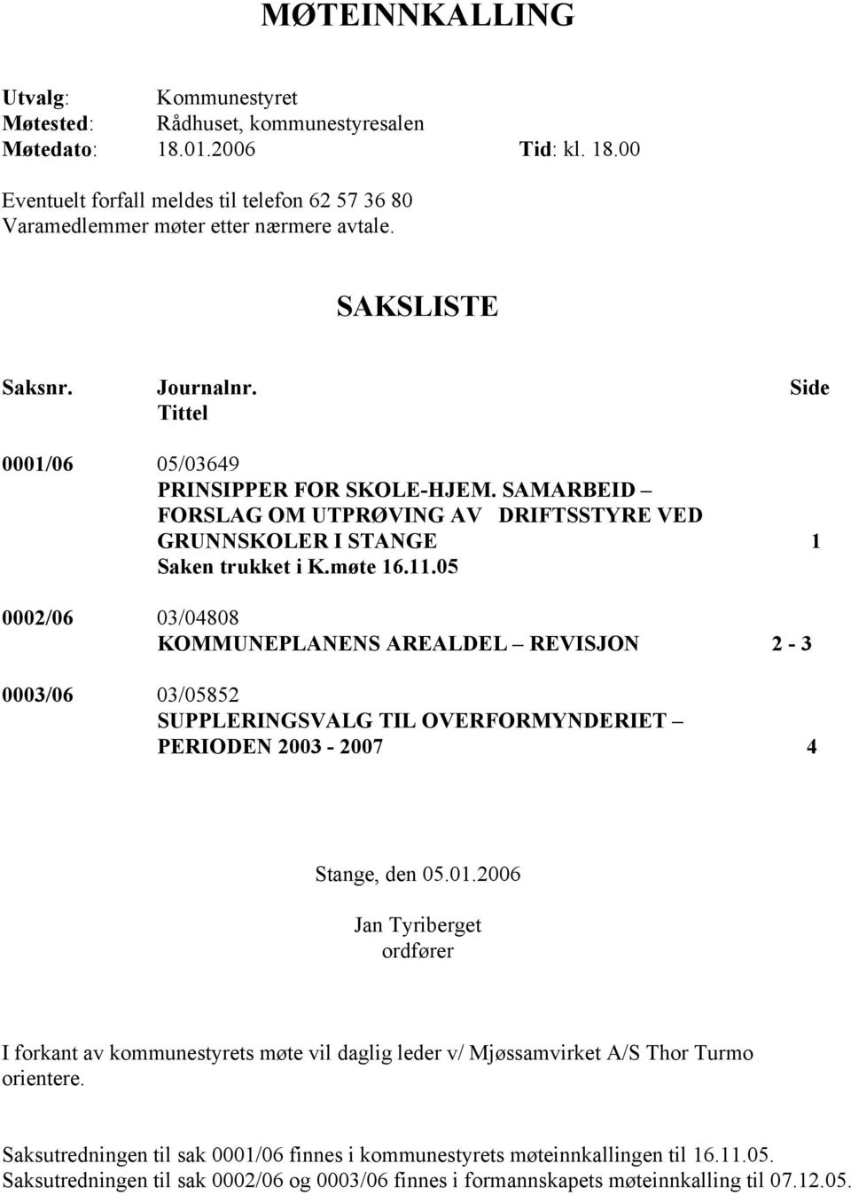 05 0002/06 03/04808 KOMMUNEPLANENS AREALDEL REVISJON 2-3 0003/06 03/05852 SUPPLERINGSVALG TIL OVERFORMYNDERIET PERIODEN 2003-2007 4 Stange, den 05.01.