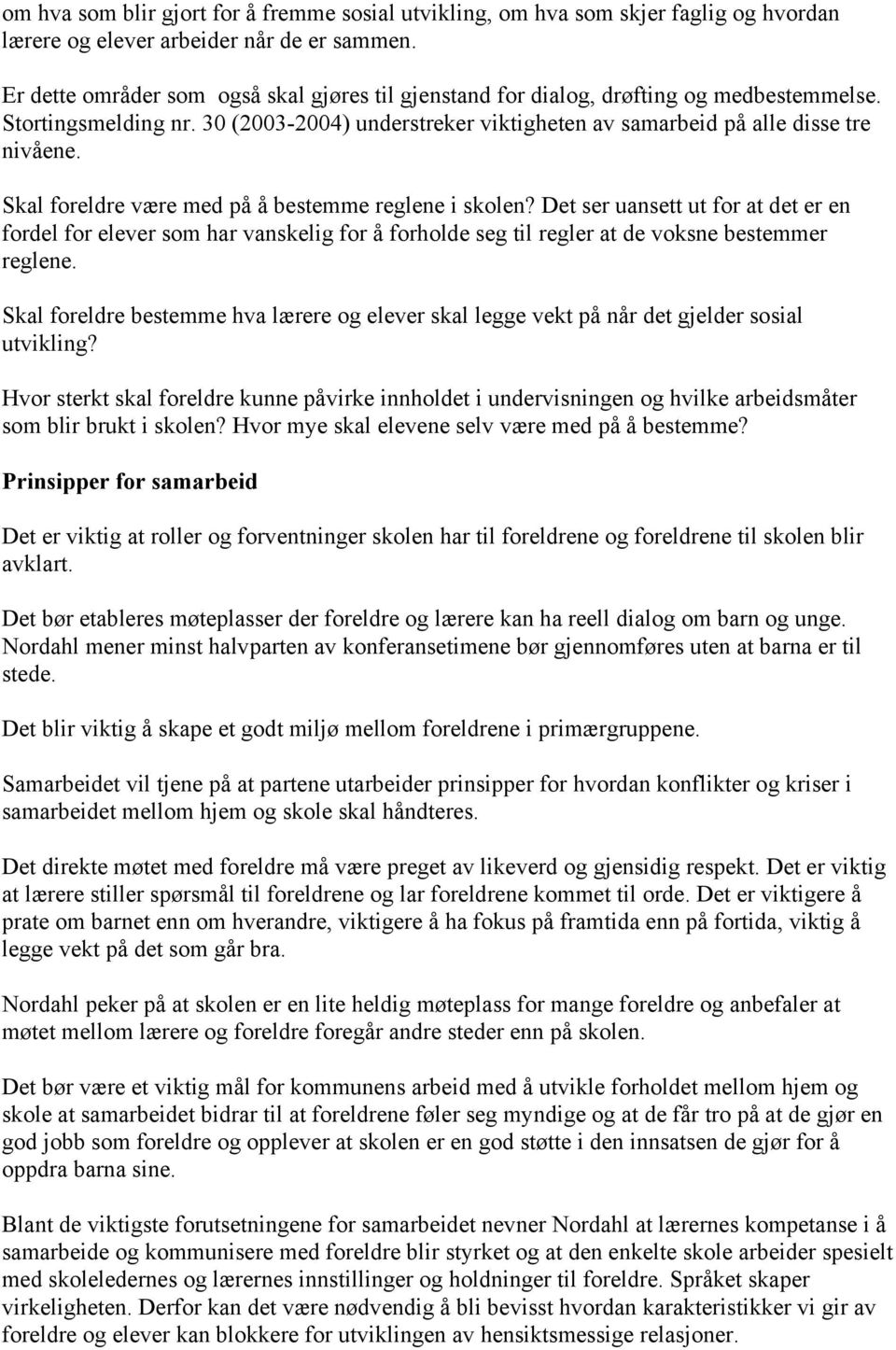 Skal foreldre være med på å bestemme reglene i skolen? Det ser uansett ut for at det er en fordel for elever som har vanskelig for å forholde seg til regler at de voksne bestemmer reglene.