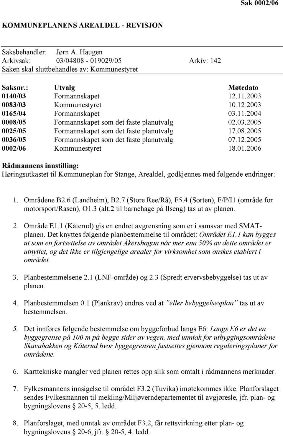 08.2005 0036/05 Formannskapet som det faste planutvalg 07.12.2005 0002/06 Kommunestyret 18.01.