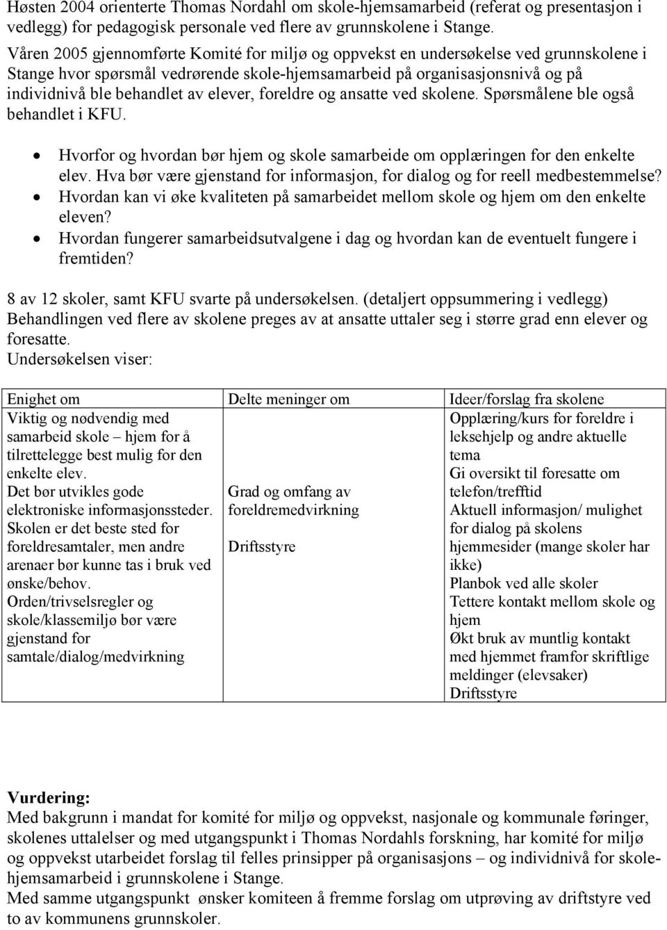 elever, foreldre og ansatte ved skolene. Spørsmålene ble også behandlet i KFU. Hvorfor og hvordan bør hjem og skole samarbeide om opplæringen for den enkelte elev.