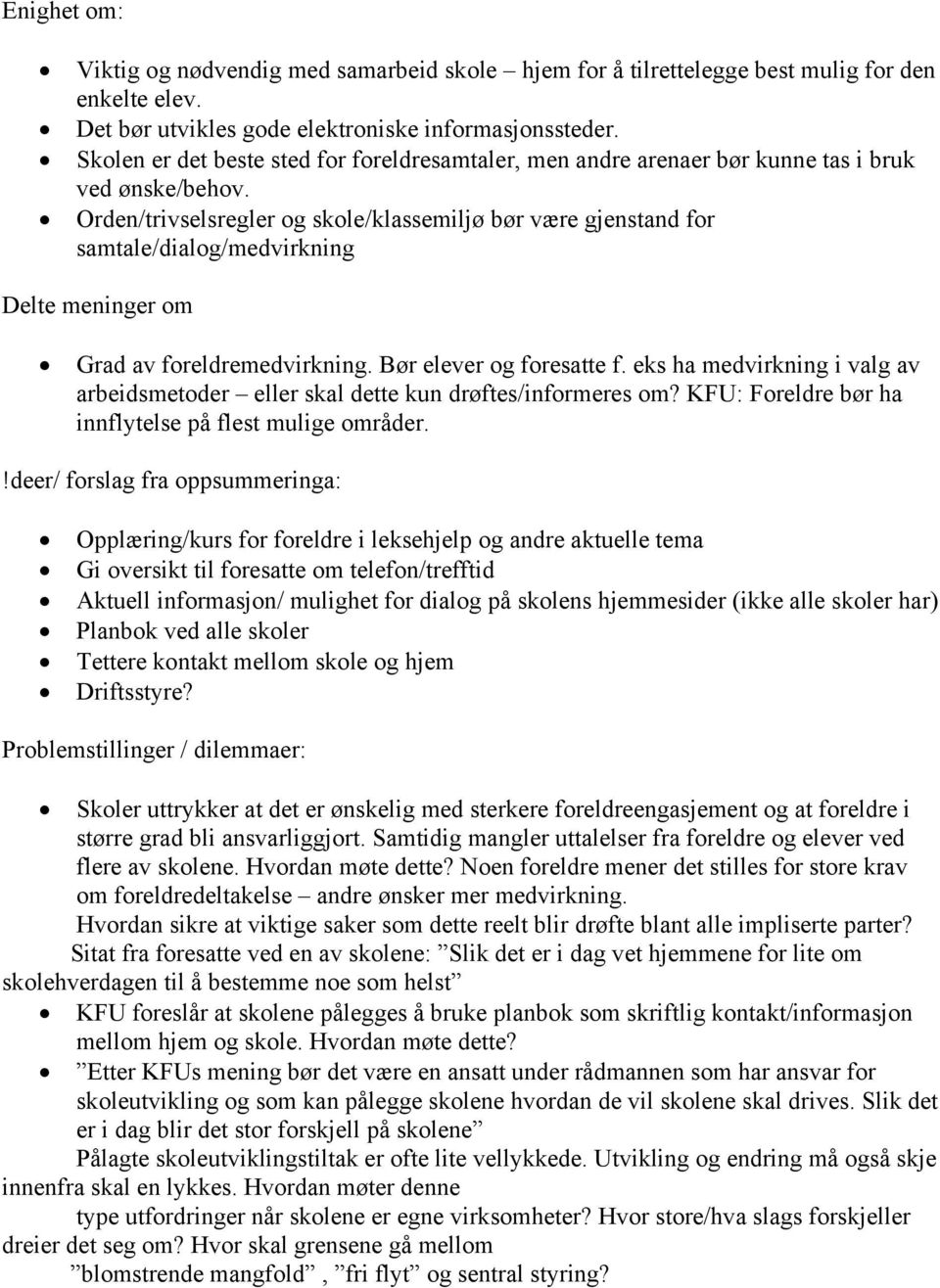 Orden/trivselsregler og skole/klassemiljø bør være gjenstand for samtale/dialog/medvirkning Delte meninger om Grad av foreldremedvirkning. Bør elever og foresatte f.