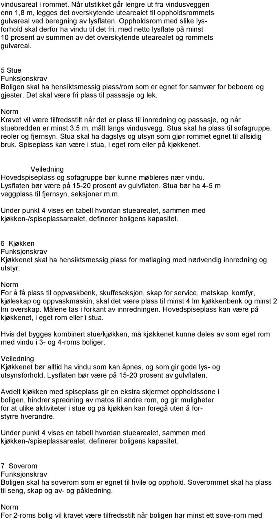 5 Stue Boligen skal ha hensiktsmessig plass/rom som er egnet for samvær for beboere og gjester. Det skal være fri plass til passasje og lek.