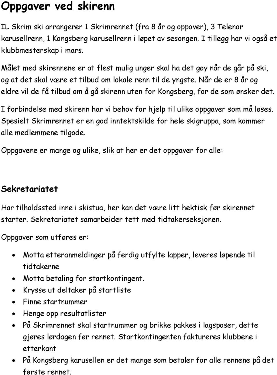 Når de er 8 år og eldre vil de få tilbud om å gå skirenn uten for Kongsberg, for de som ønsker det. I forbindelse med skirenn har vi behov for hjelp til ulike oppgaver som må løses.