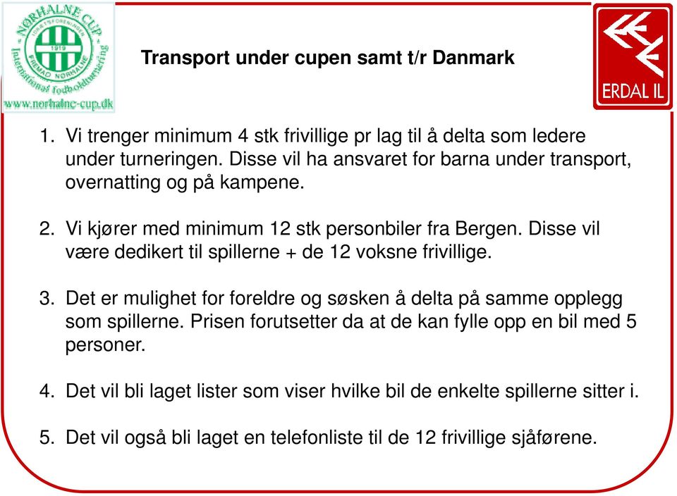 Disse vil være dedikert til spillerne + de 12 voksne frivillige. 3. Det er mulighet for foreldre og søsken å delta på samme opplegg som spillerne.