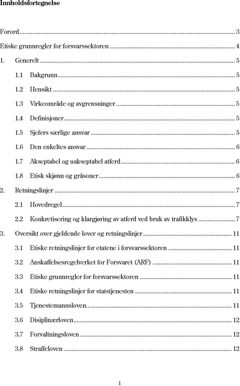 .. 7 3. Oversikt over gjeldende lover og retningslinjer... 11 3.1 Etiske retningslinjer for etatene i forsvarssektoren... 11 3.2 Anskaffelsesregelverket for Forsvaret (ARF)... 11 3.3 Etiske grunnregler for forsvarssektoren.