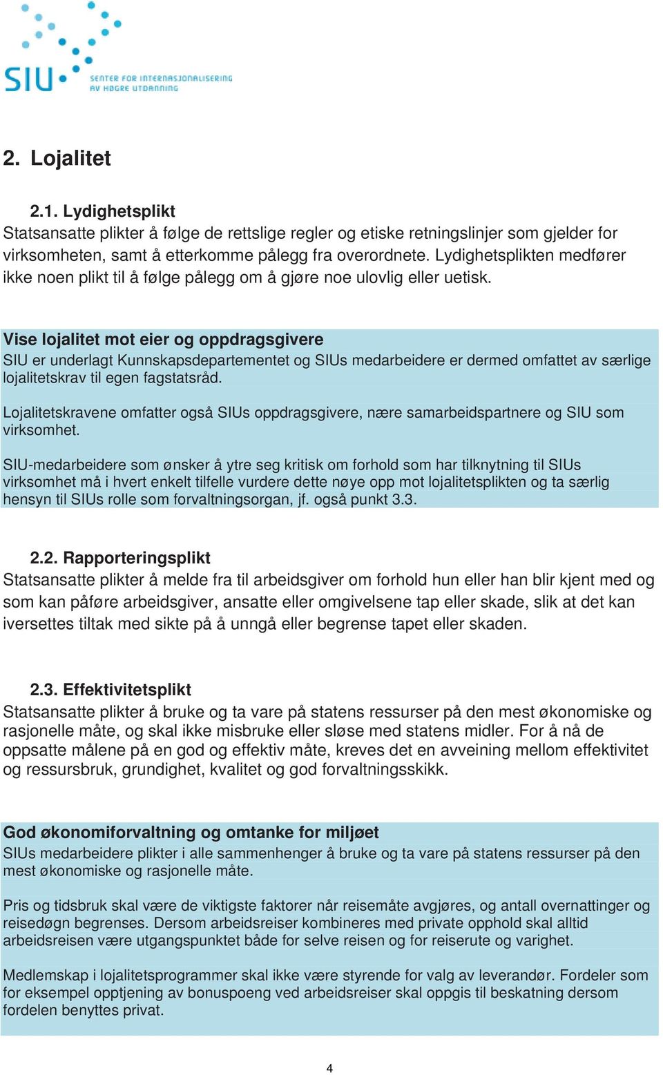 Vise lojalitet mot eier og oppdragsgivere SIU er underlagt Kunnskapsdepartementet og SIUs medarbeidere er dermed omfattet av særlige lojalitetskrav til egen fagstatsråd.