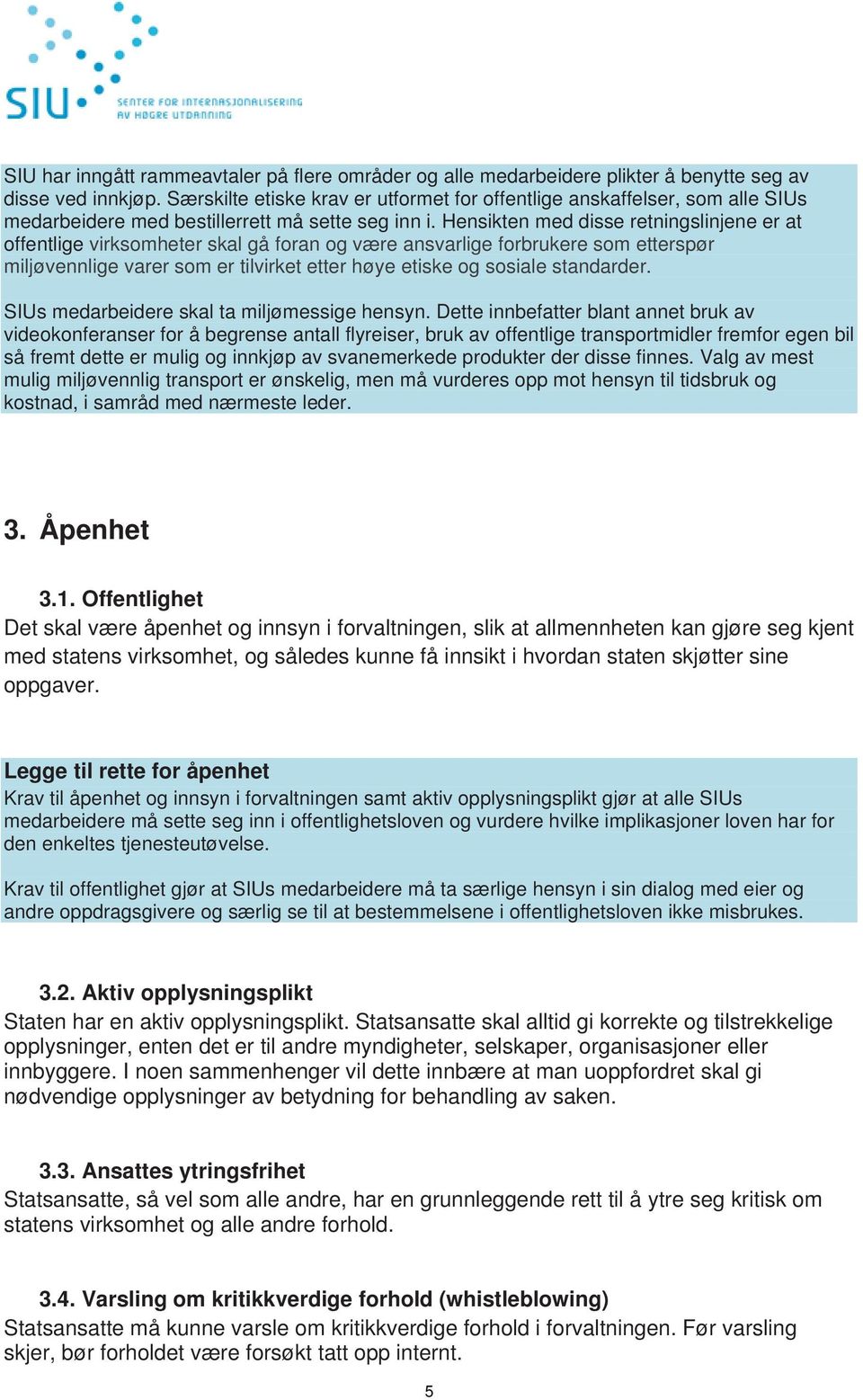 Hensikten med disse retningslinjene er at offentlige virksomheter skal gå foran og være ansvarlige forbrukere som etterspør miljøvennlige varer som er tilvirket etter høye etiske og sosiale