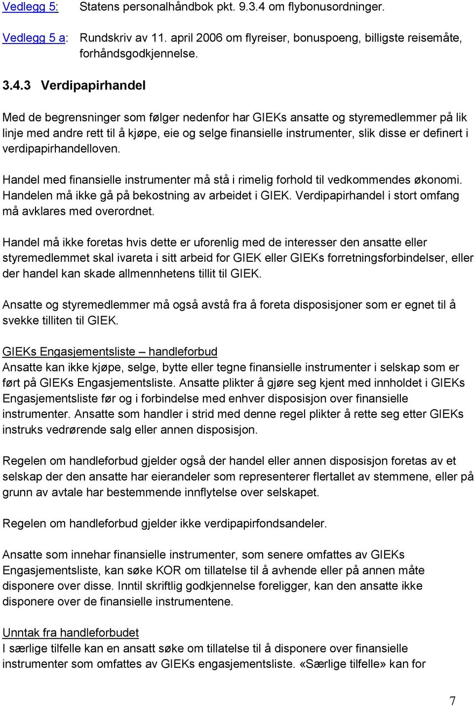 3 Verdipapirhandel Med de begrensninger som følger nedenfor har GIEKs ansatte og styremedlemmer på lik linje med andre rett til å kjøpe, eie og selge finansielle instrumenter, slik disse er definert