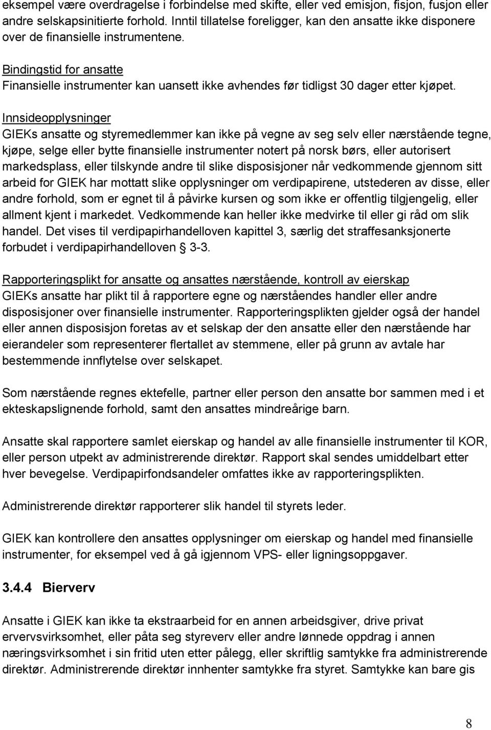 Bindingstid for ansatte Finansielle instrumenter kan uansett ikke avhendes før tidligst 30 dager etter kjøpet.