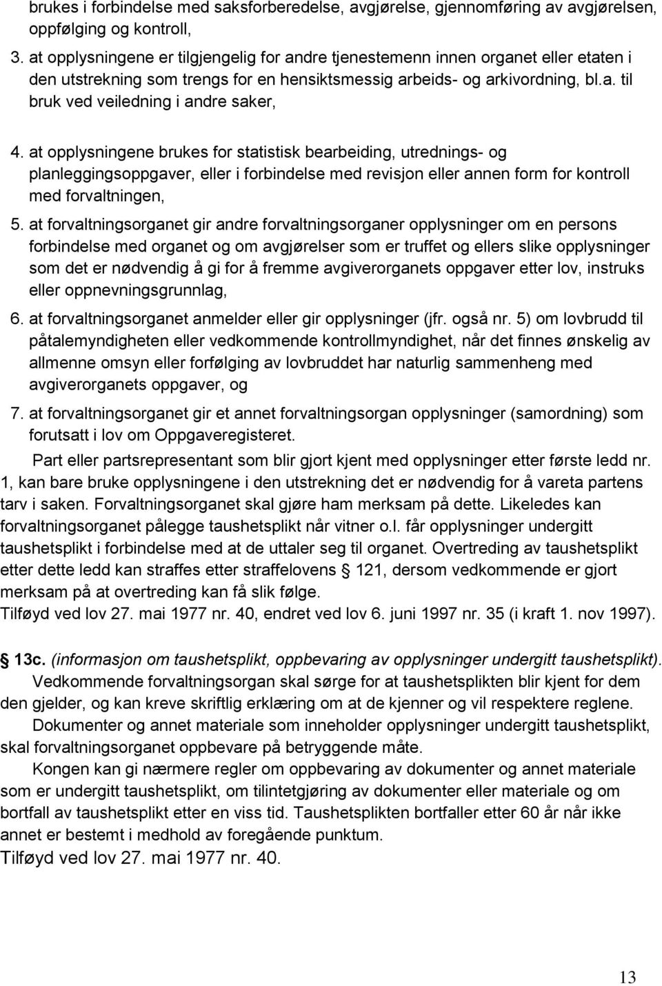 at opplysningene brukes for statistisk bearbeiding, utrednings- og planleggingsoppgaver, eller i forbindelse med revisjon eller annen form for kontroll med forvaltningen, 5.