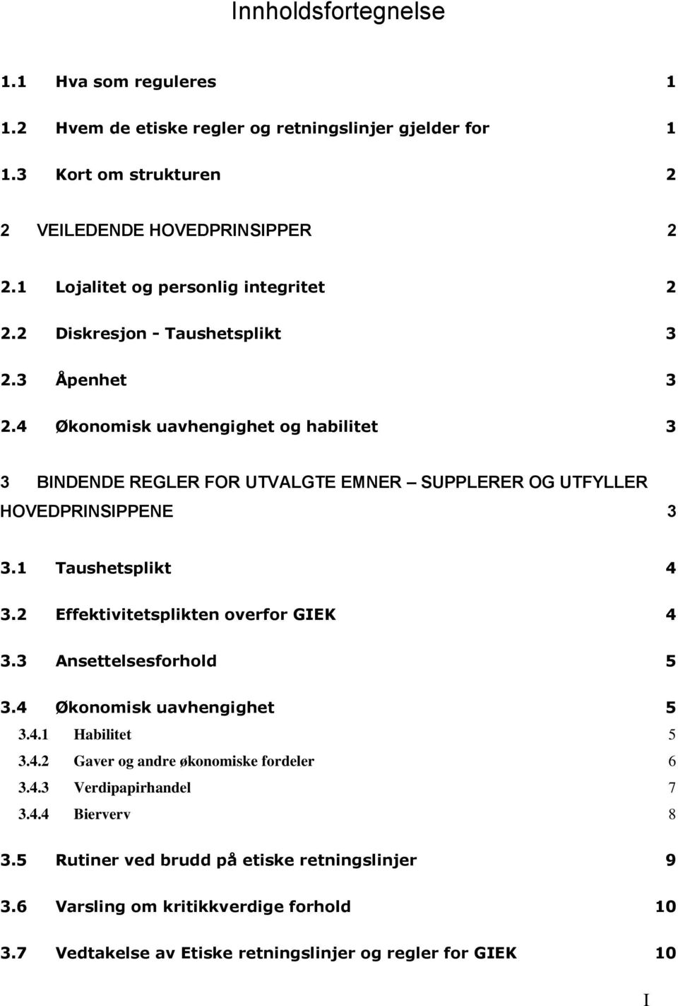 4 Økonomisk uavhengighet og habilitet 3 3 BINDENDE REGLER FOR UTVALGTE EMNER SUPPLERER OG UTFYLLER HOVEDPRINSIPPENE 3 3.1 Taushetsplikt 4 3.2 Effektivitetsplikten overfor GIEK 4 3.