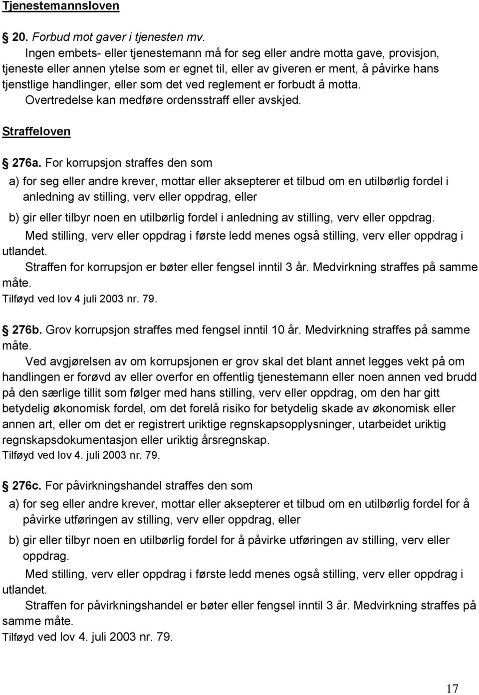 det ved reglement er forbudt å motta. Overtredelse kan medføre ordensstraff eller avskjed. Straffeloven 276a.