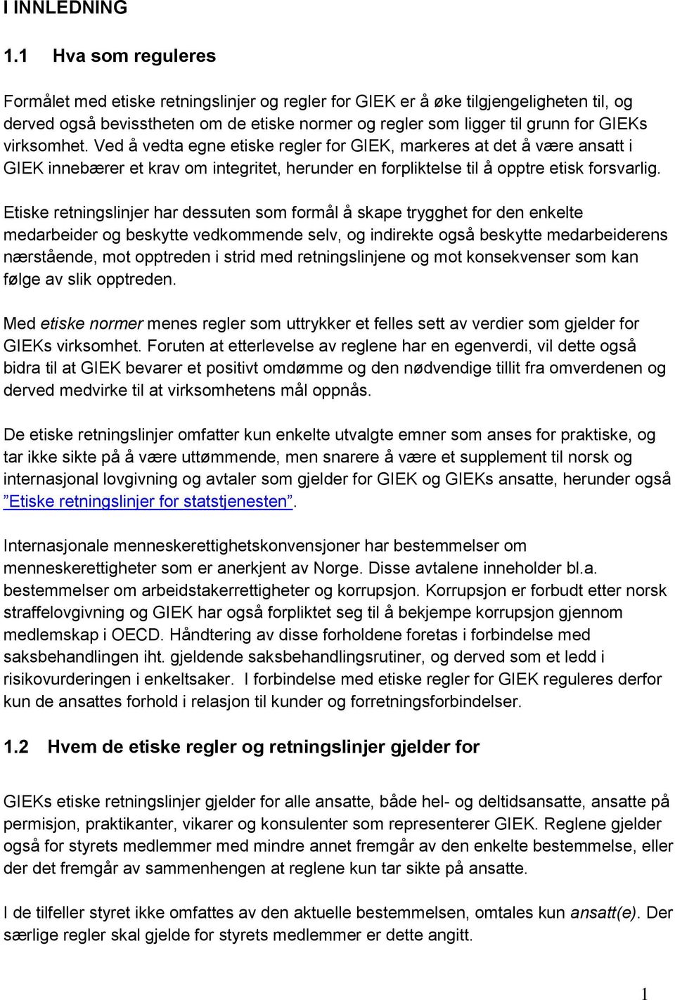 virksomhet. Ved å vedta egne etiske regler for GIEK, markeres at det å være ansatt i GIEK innebærer et krav om integritet, herunder en forpliktelse til å opptre etisk forsvarlig.