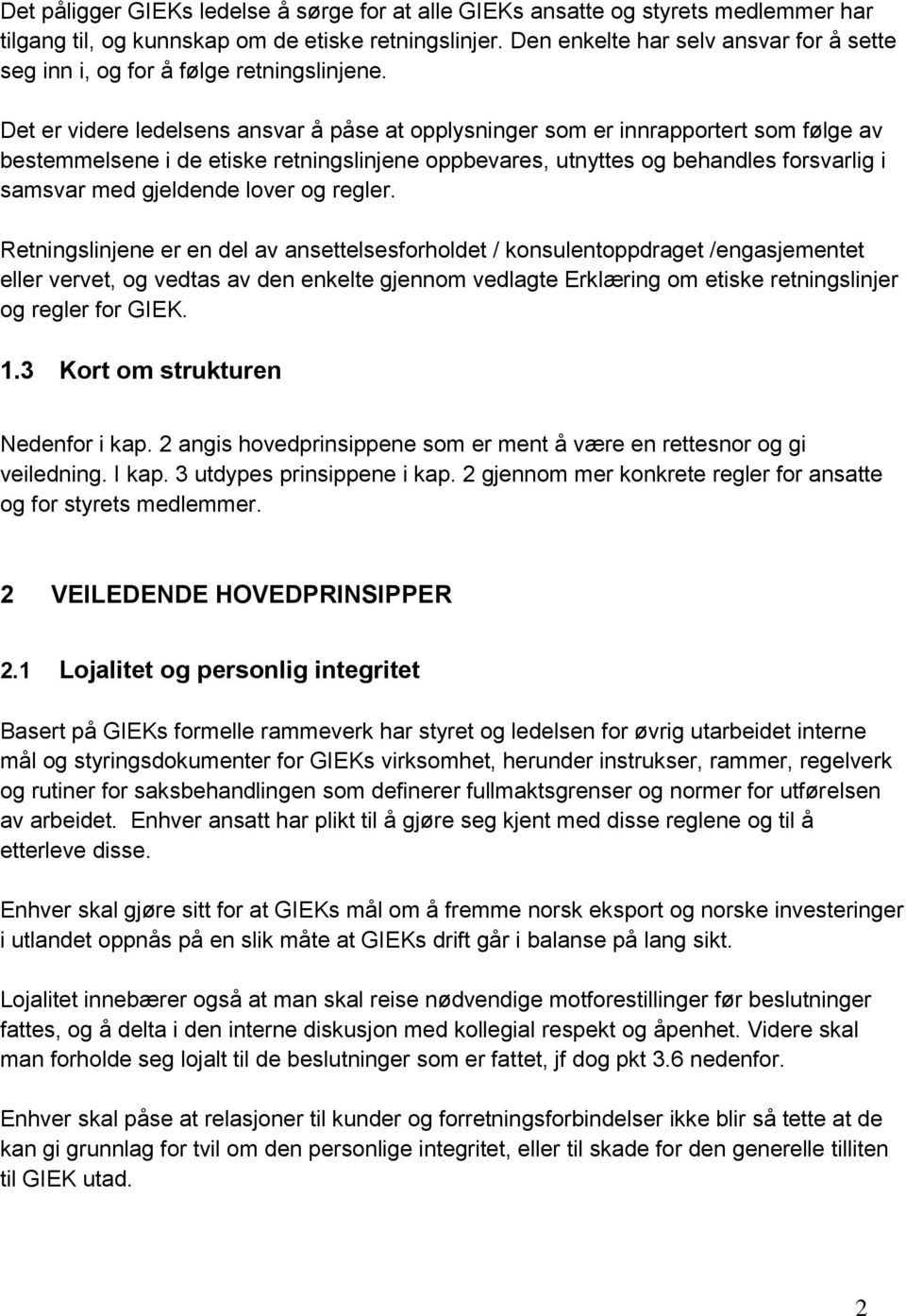 Det er videre ledelsens ansvar å påse at opplysninger som er innrapportert som følge av bestemmelsene i de etiske retningslinjene oppbevares, utnyttes og behandles forsvarlig i samsvar med gjeldende