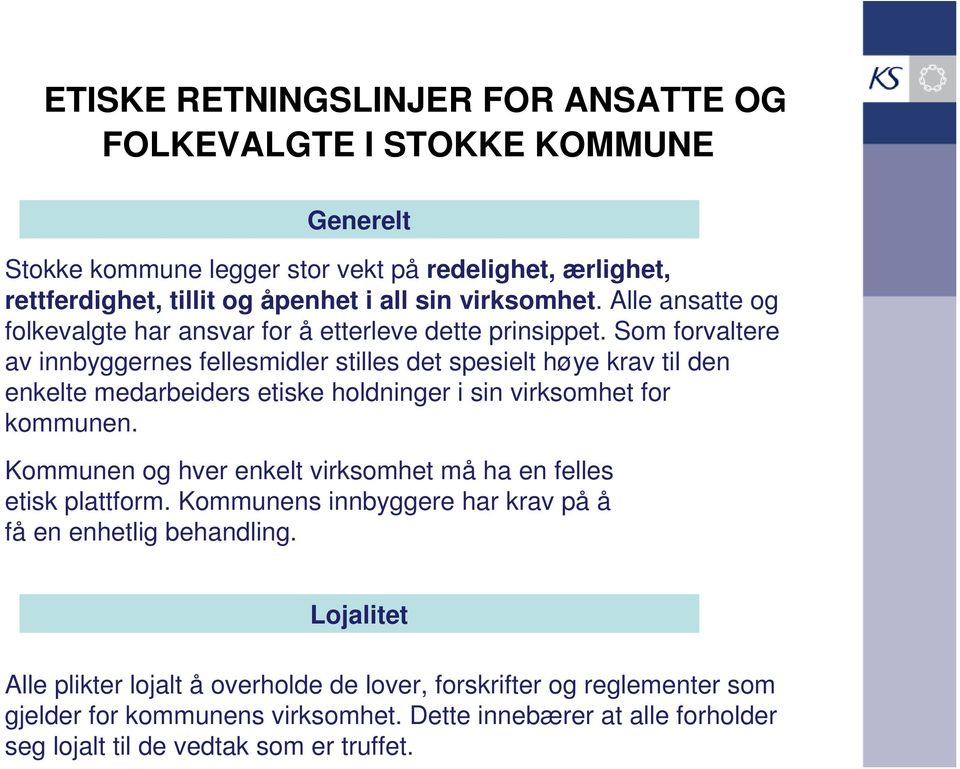 Som forvaltere av innbyggernes fellesmidler stilles det spesielt høye krav til den enkelte medarbeiders etiske holdninger i sin virksomhet for kommunen.