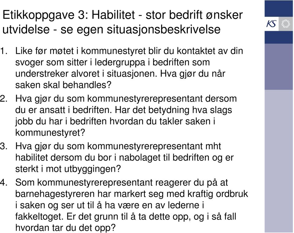 Hva gjør du som kommunestyrerepresentant dersom du er ansatt i bedriften. Har det betydning hva slags jobb du har i bedriften hvordan du takler saken i kommunestyret? 3.