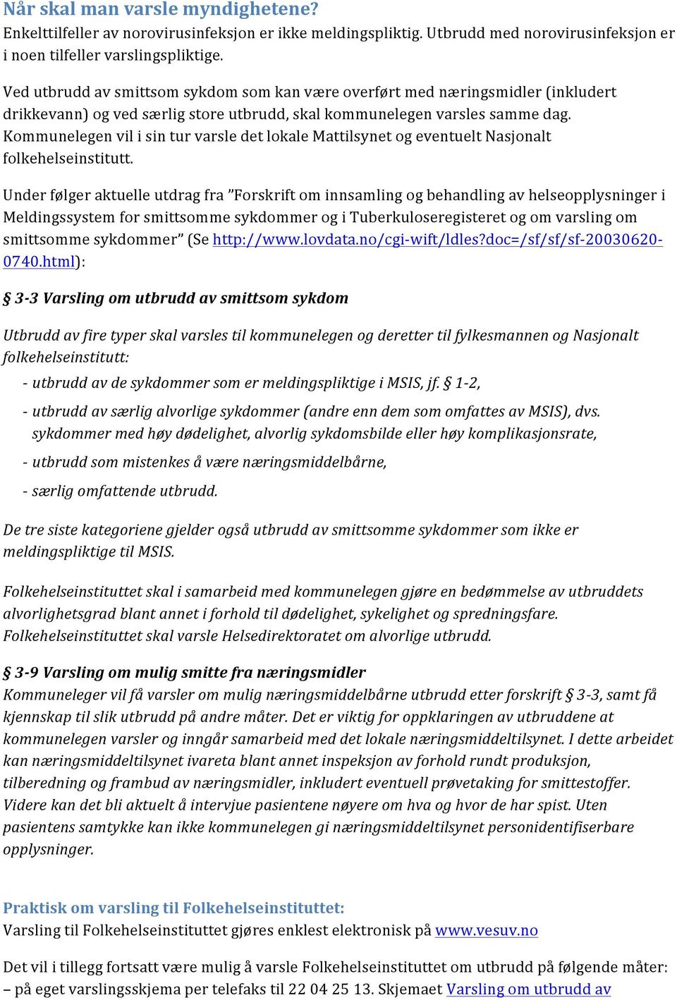 Kommunelegen vil i sin tur varsle det lokale Mattilsynet og eventuelt Nasjonalt folkehelseinstitutt.