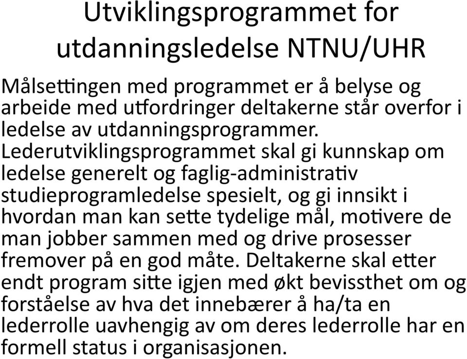 Lederutviklingsprogrammet skal gi kunnskap om ledelse generelt og faglig- administratv studieprogramledelse spesielt, og gi innsikt i hvordan man kan se2e