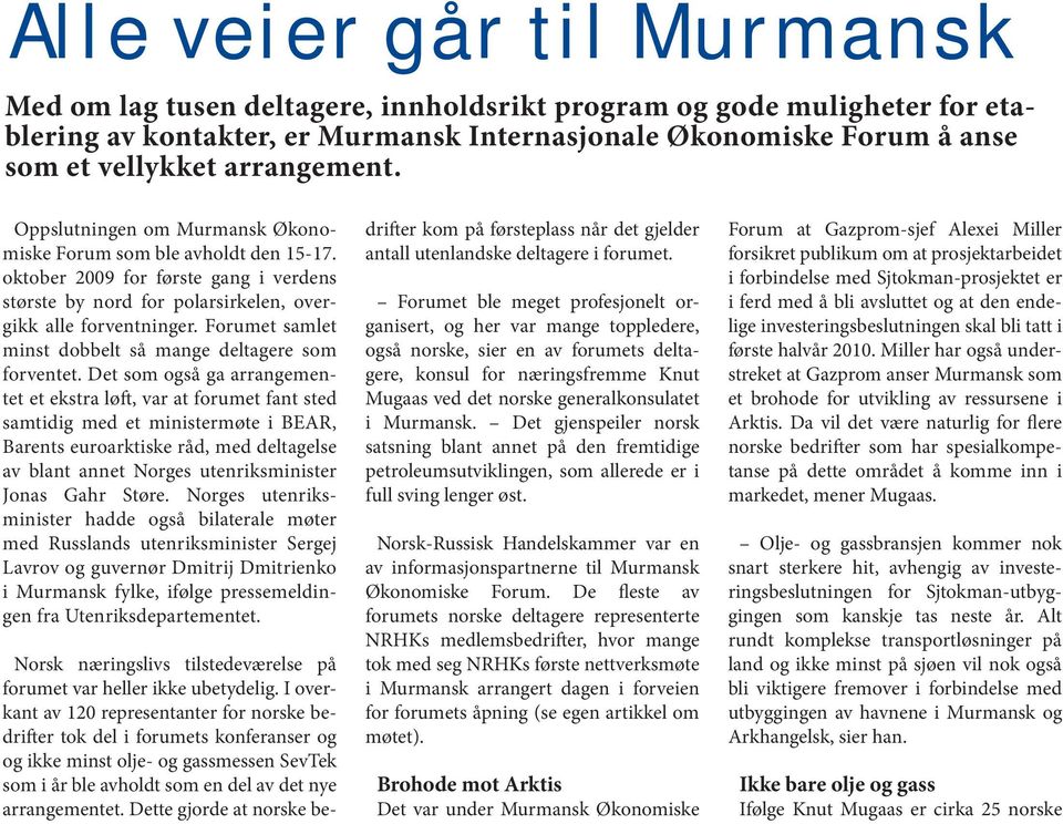 arrangement. Oppslutningen om Murmansk Øko no - miske Forum som ble av holdt den 15-17. oktober 2009 for første gang i verdens største by nord for polarsirkelen, overgikk alle forventninger.