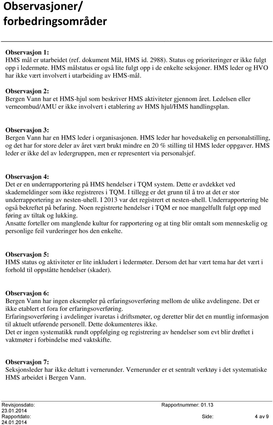 Observasjon 2: Bergen Vann har et HMS-hjul som beskriver HMS aktiviteter gjennom året. Ledelsen eller verneombud/amu er ikke involvert i etablering av HMS hjul/hms handlingsplan.