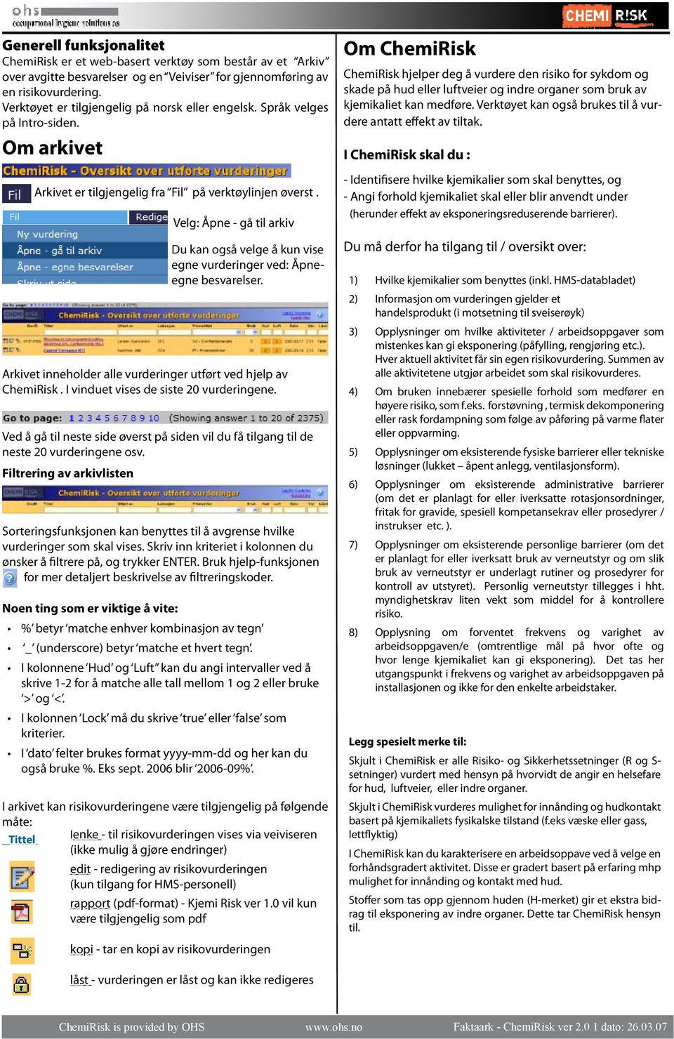 Velg: Åpne - gå til arkiv Du kan også velge å kun vise egne vurderinger ved: Åpneegne besvarelser. Arkivet inneholder alle vurderinger utført ved hjelp av ChemiRisk.