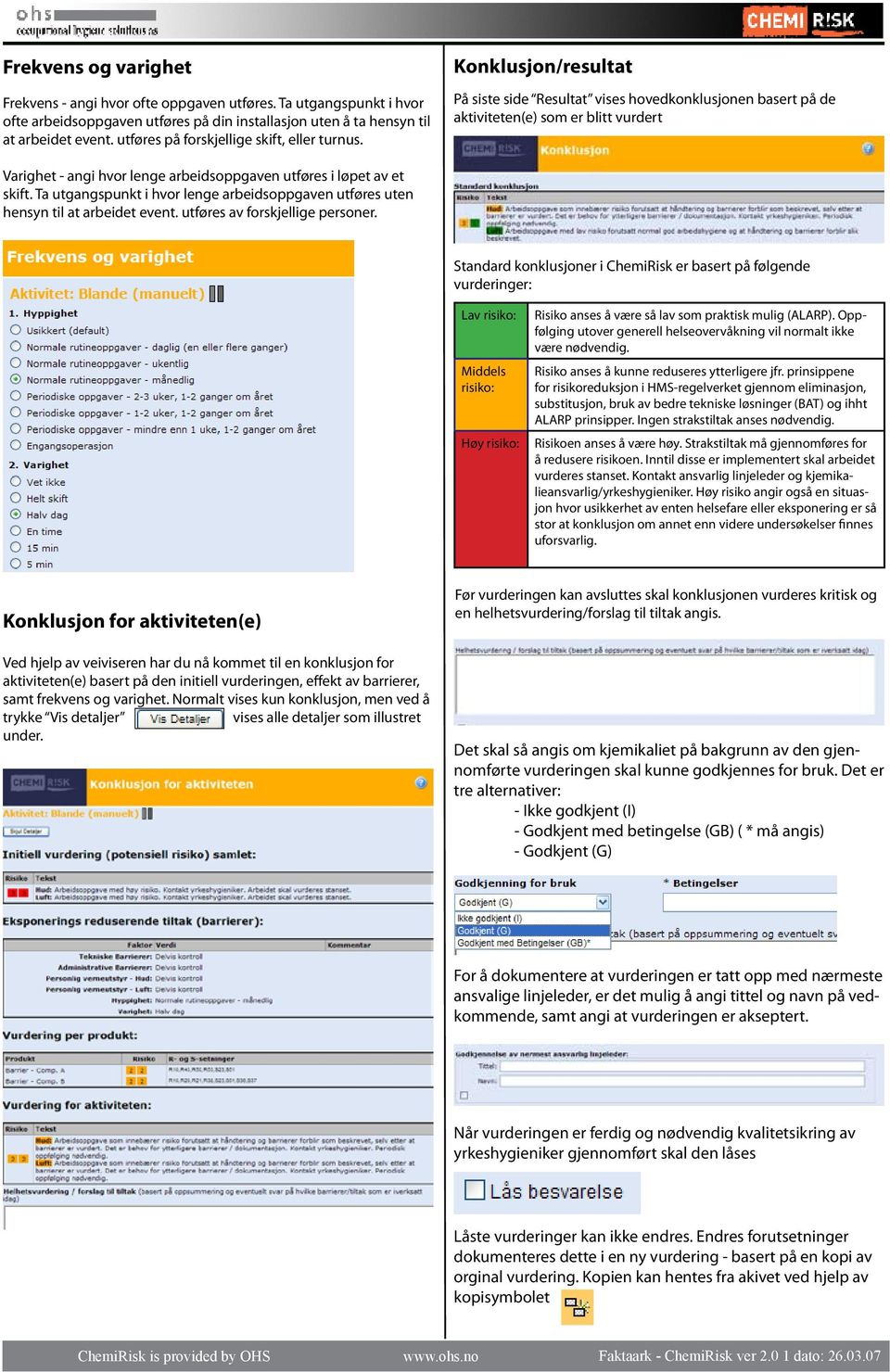 Konklusjon/resultat På siste side Resultat vises hovedkonklusjonen basert på de aktiviteten(e) som er blitt vurdert Varighet - angi hvor lenge arbeidsoppgaven utføres i løpet av et skift.