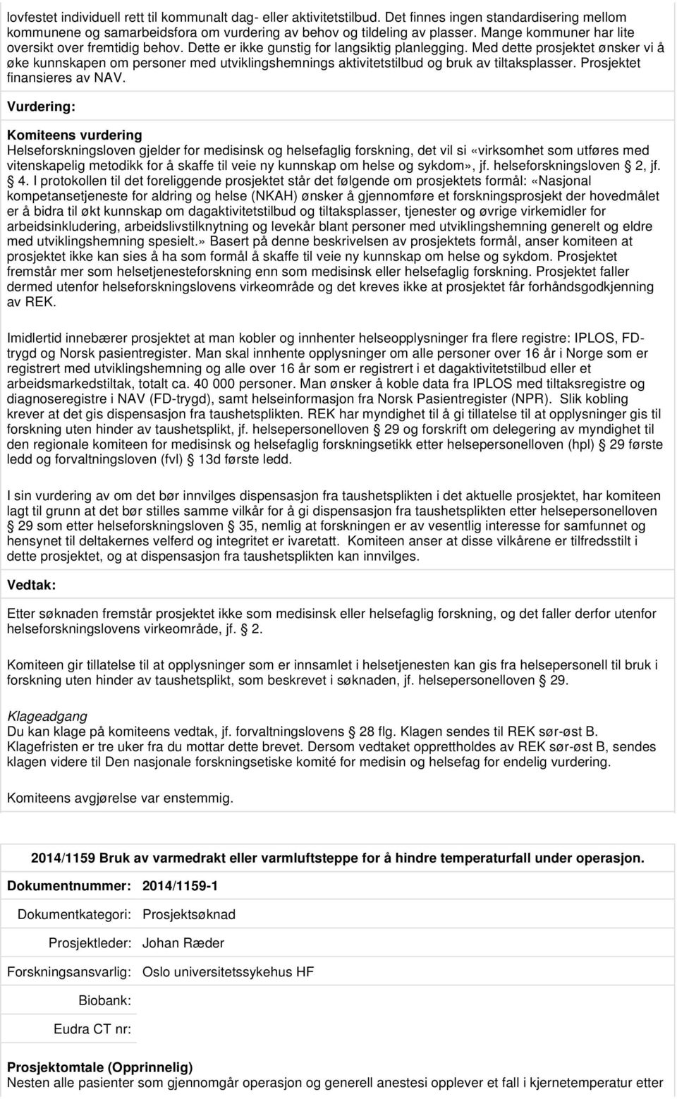 Med dette prosjektet ønsker vi å øke kunnskapen om personer med utviklingshemnings aktivitetstilbud og bruk av tiltaksplasser. Prosjektet finansieres av NAV.