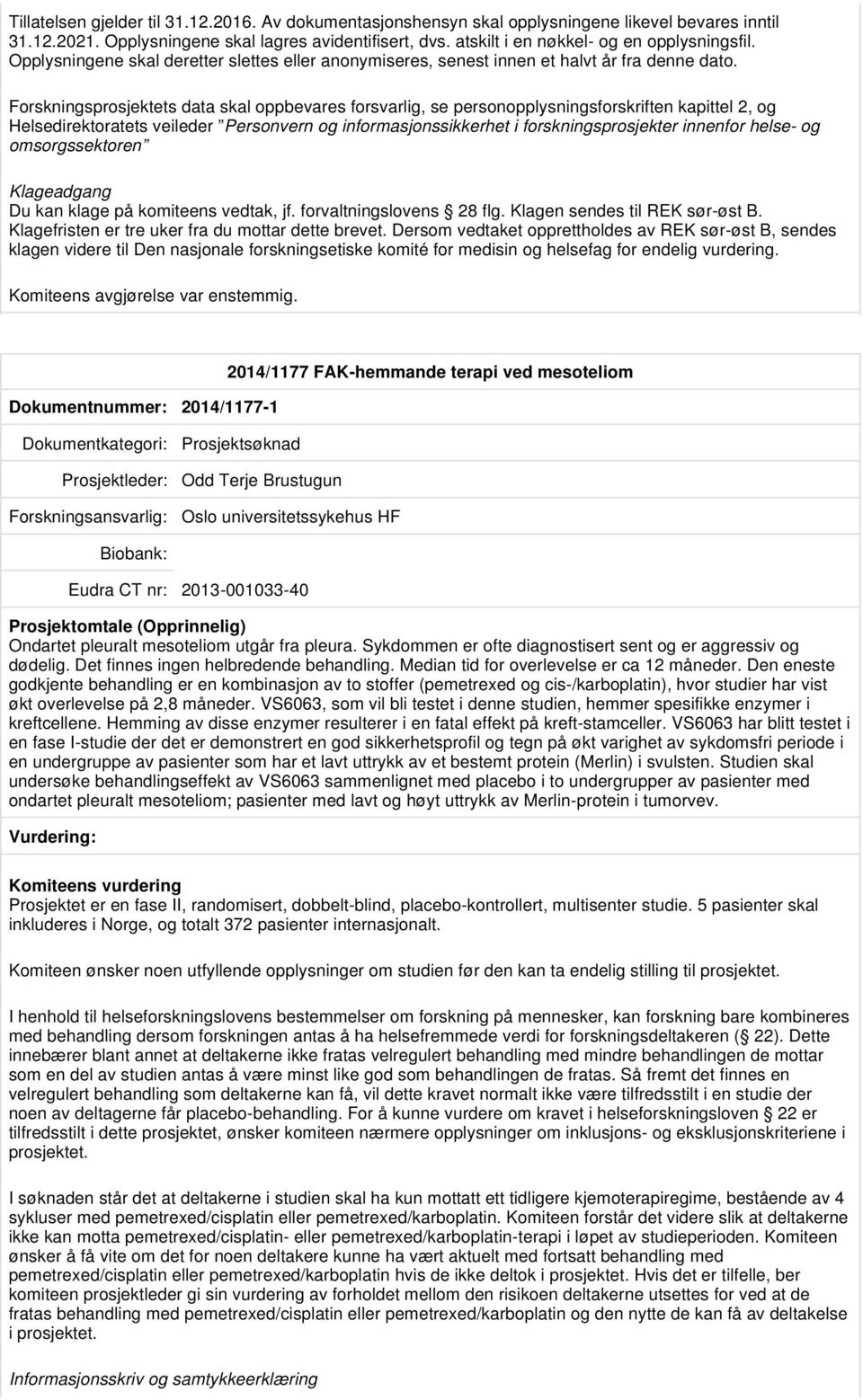 Forskningsprosjektets data skal oppbevares forsvarlig, se personopplysningsforskriften kapittel 2, og Helsedirektoratets veileder Personvern og informasjonssikkerhet i forskningsprosjekter innenfor