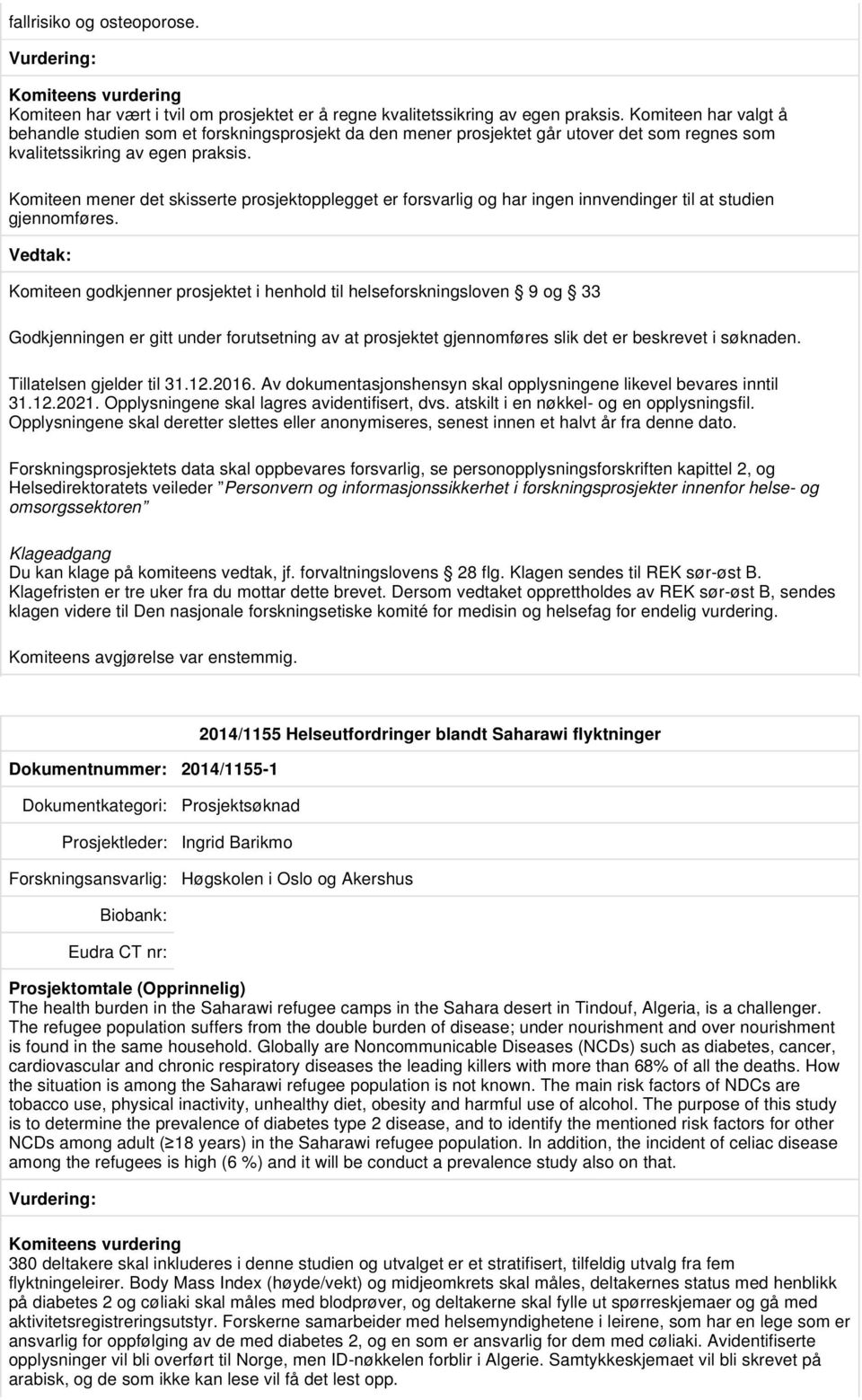 Komiteen mener det skisserte prosjektopplegget er forsvarlig og har ingen innvendinger til at studien gjennomføres.