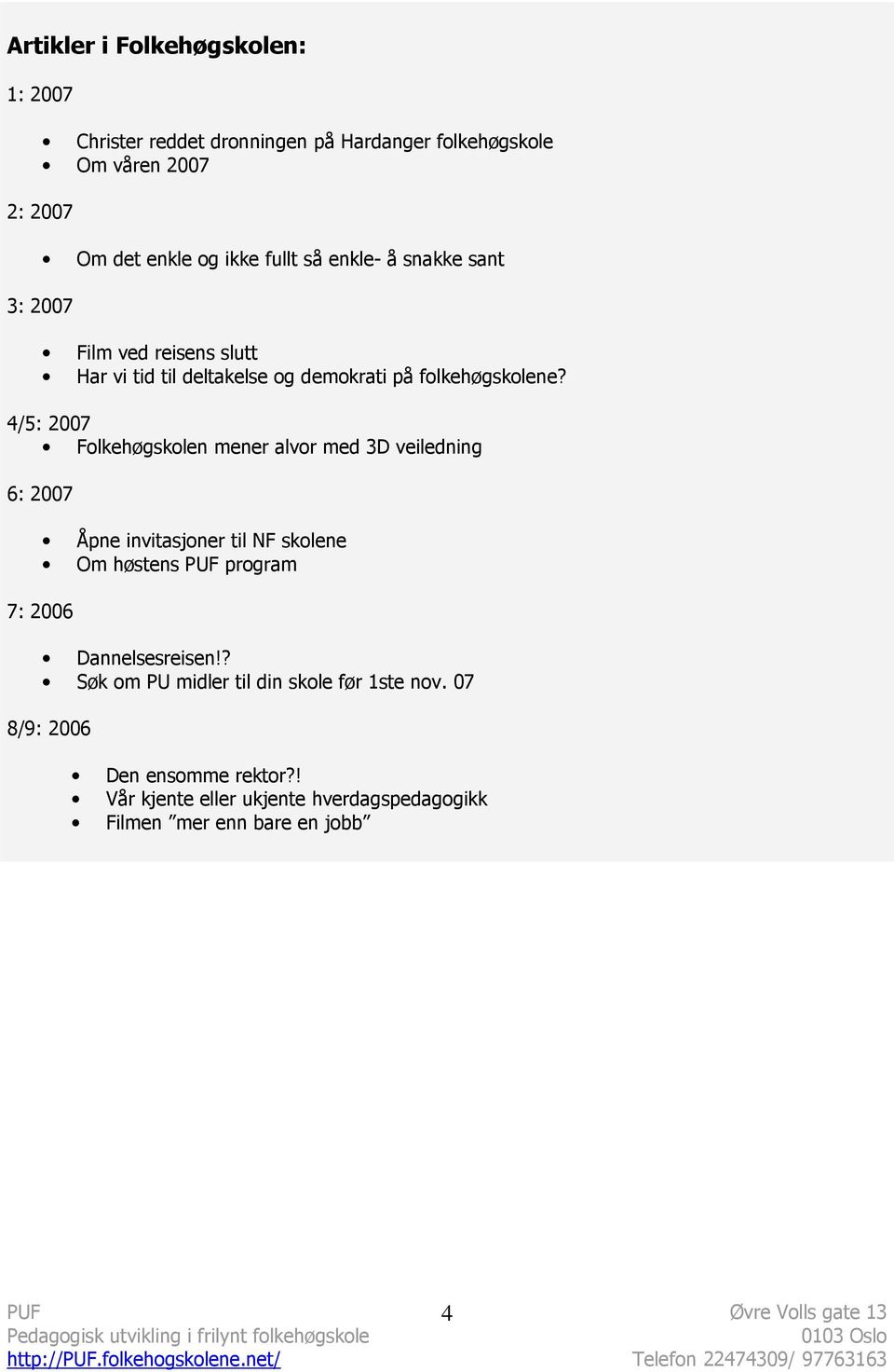 4/5: 2007 Folkehøgskolen mener alvor med 3D veiledning 6: 2007 Åpne invitasjoner til NF skolene Om høstens PUF program 7: 2006