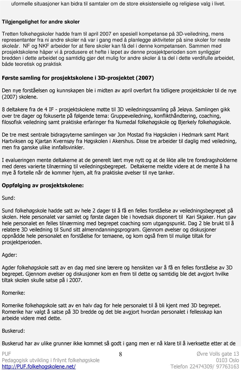 aktiviteter på sine skoler for neste skoleår. NF og NKF arbeider for at flere skoler kan få del i denne kompetansen.