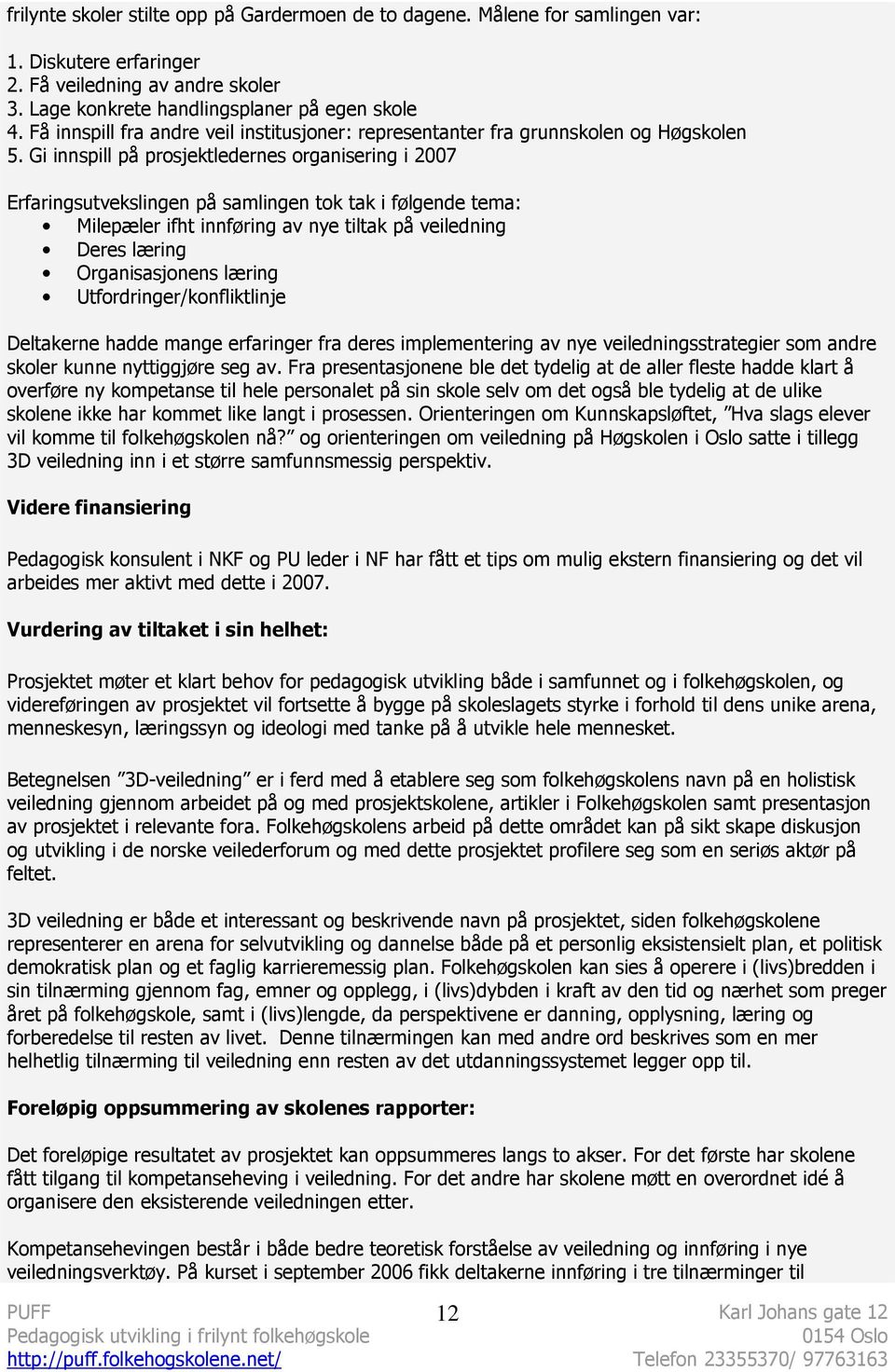 Gi innspill på prosjektledernes organisering i 2007 Erfaringsutvekslingen på samlingen tok tak i følgende tema: Milepæler ifht innføring av nye tiltak på veiledning Deres læring Organisasjonens