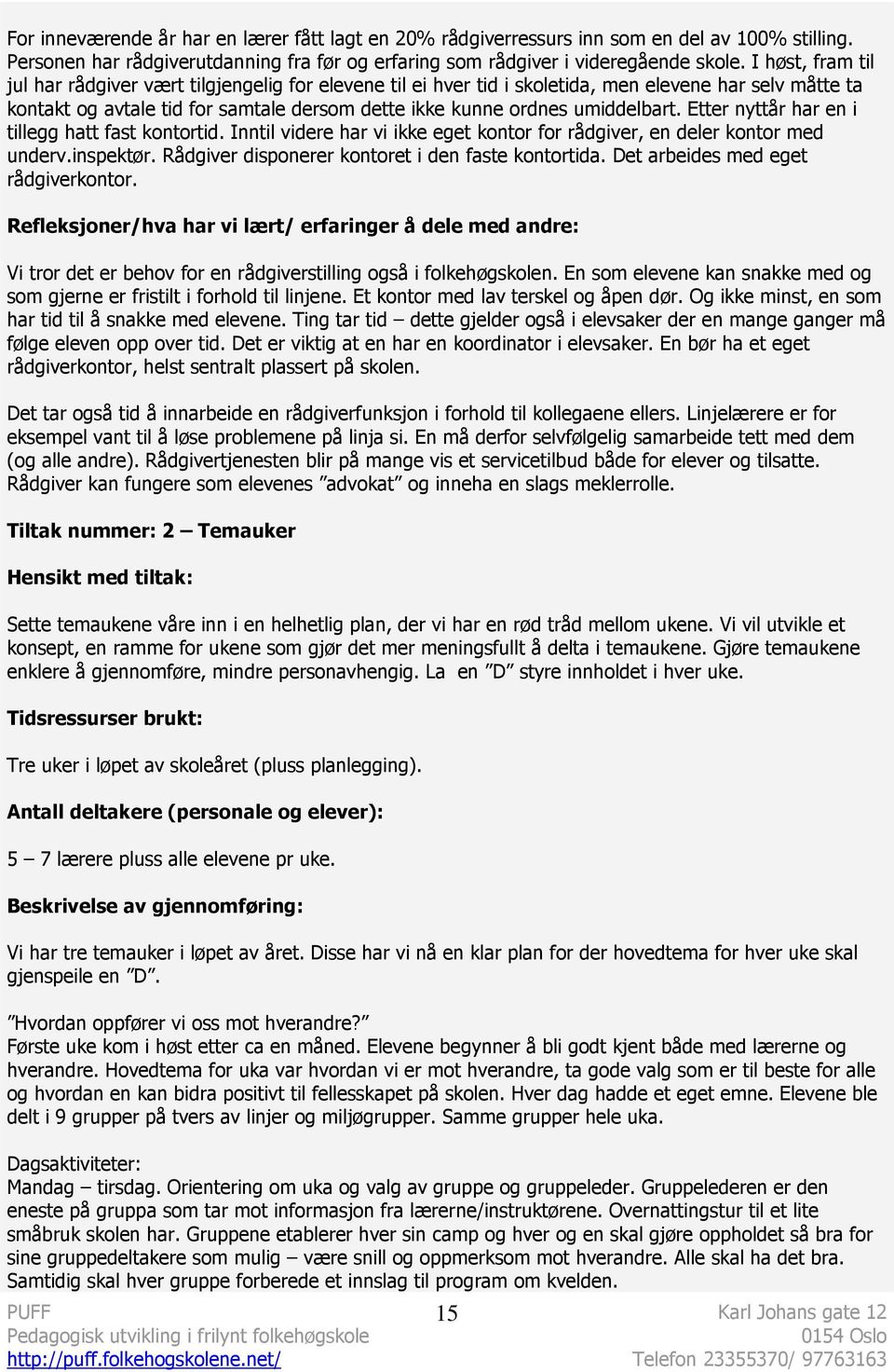 Etter nyttår har en i tillegg hatt fast kontortid. Inntil videre har vi ikke eget kontor for rådgiver, en deler kontor med underv.inspektør. Rådgiver disponerer kontoret i den faste kontortida.