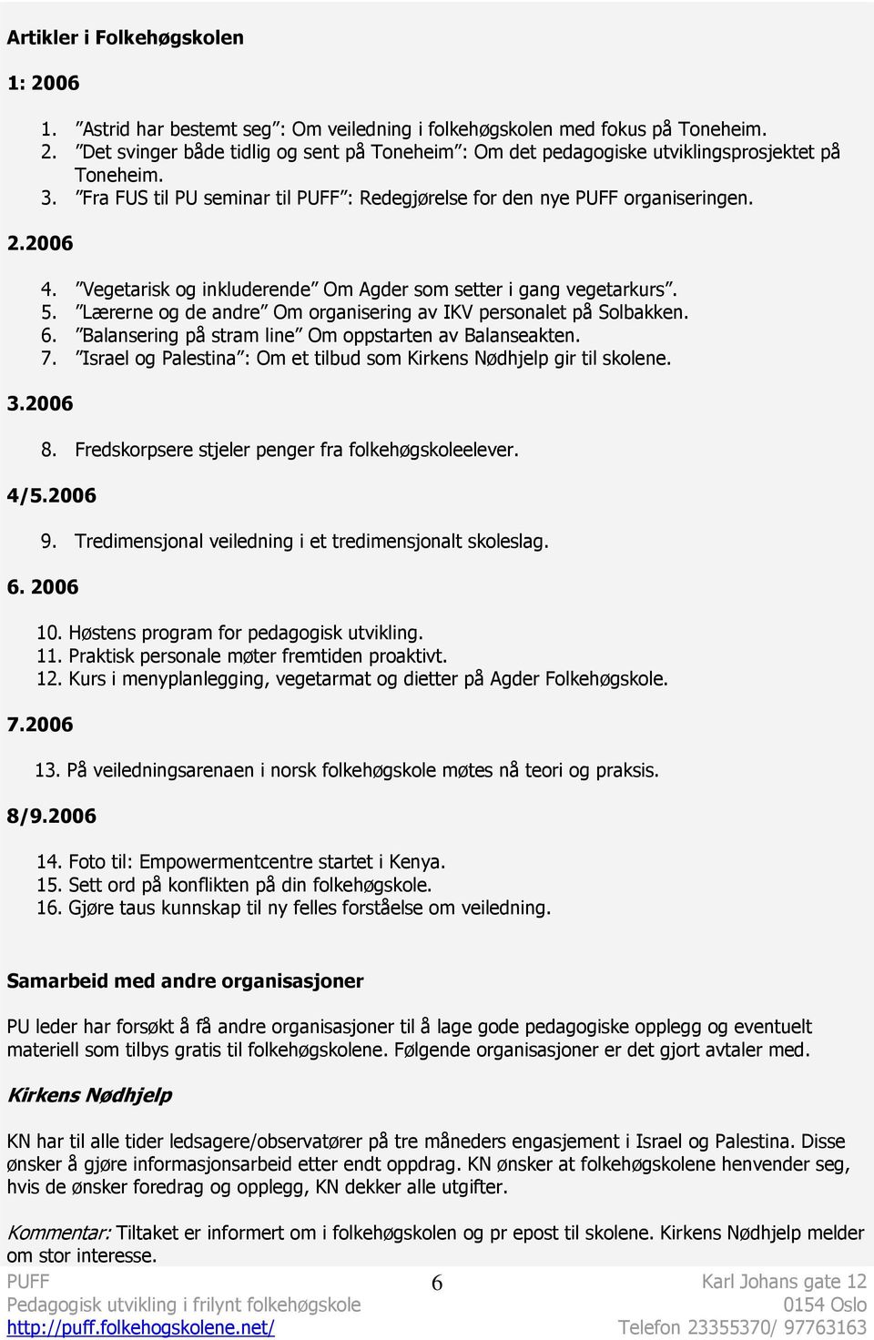 Lærerne og de andre Om organisering av IKV personalet på Solbakken. 6. Balansering på stram line Om oppstarten av Balanseakten. 7.